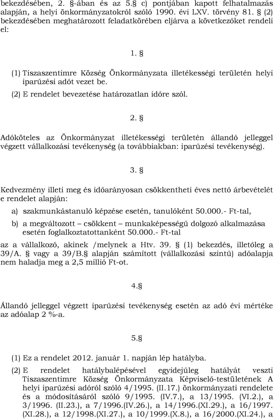 (2) E rendelet bevezetése határozatlan időre szól. 2. Adóköteles az Önkormányzat illetékességi területén állandó jelleggel végzett vállalkozási tevékenység (a továbbiakban: iparűzési tevékenység). 3.