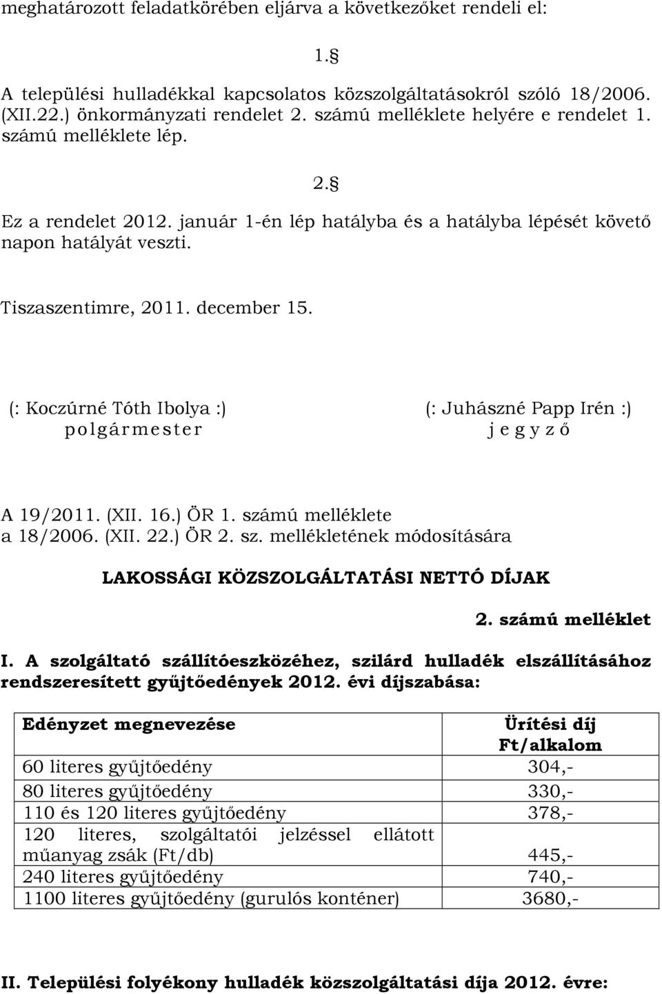 (: Koczúrné Tóth Ibolya :) (: Juhászné Papp Irén :) j e g y z ő A 19/2011. (XII. 16.) ÖR 1. számú melléklete a 18/2006. (XII. 22.) ÖR 2. sz. mellékletének módosítására LAKOSSÁGI KÖZSZOLGÁLTATÁSI NETTÓ DÍJAK 2.