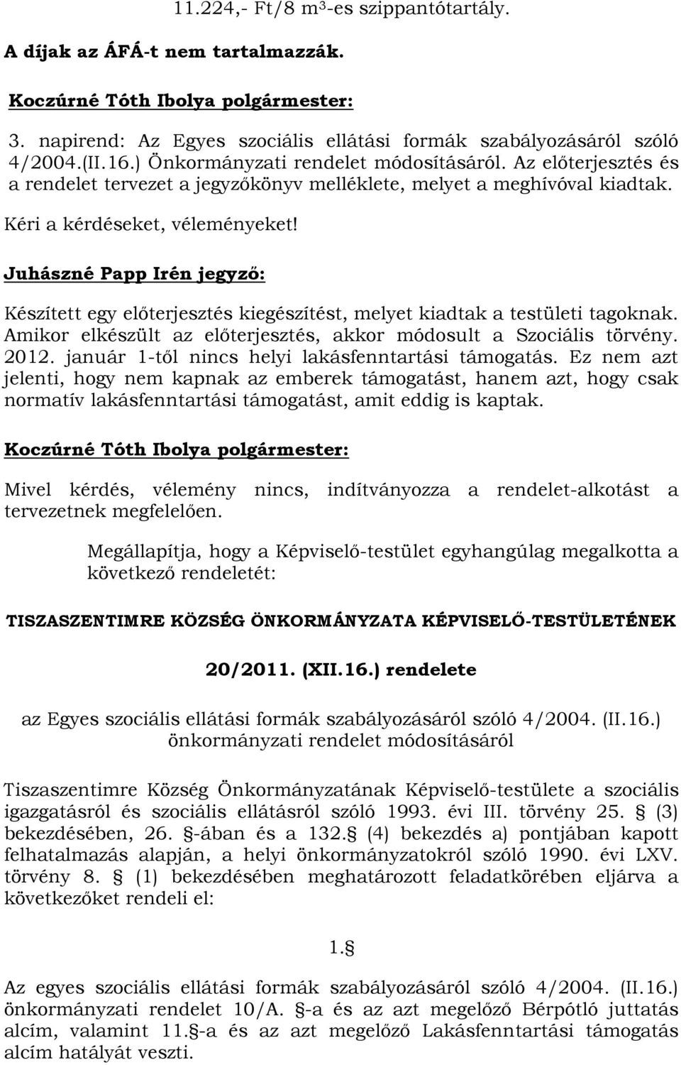 Juhászné Papp Irén jegyző: Készített egy előterjesztés kiegészítést, melyet kiadtak a testületi tagoknak. Amikor elkészült az előterjesztés, akkor módosult a Szociális törvény. 2012.