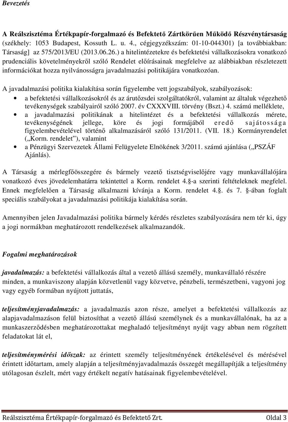 ) a hitelintézetekre és befektetési vállalkozásokra vonatkozó prudenciális követelményekről szóló Rendelet előírásainak megfelelve az alábbiakban részletezett információkat hozza nyilvánosságra