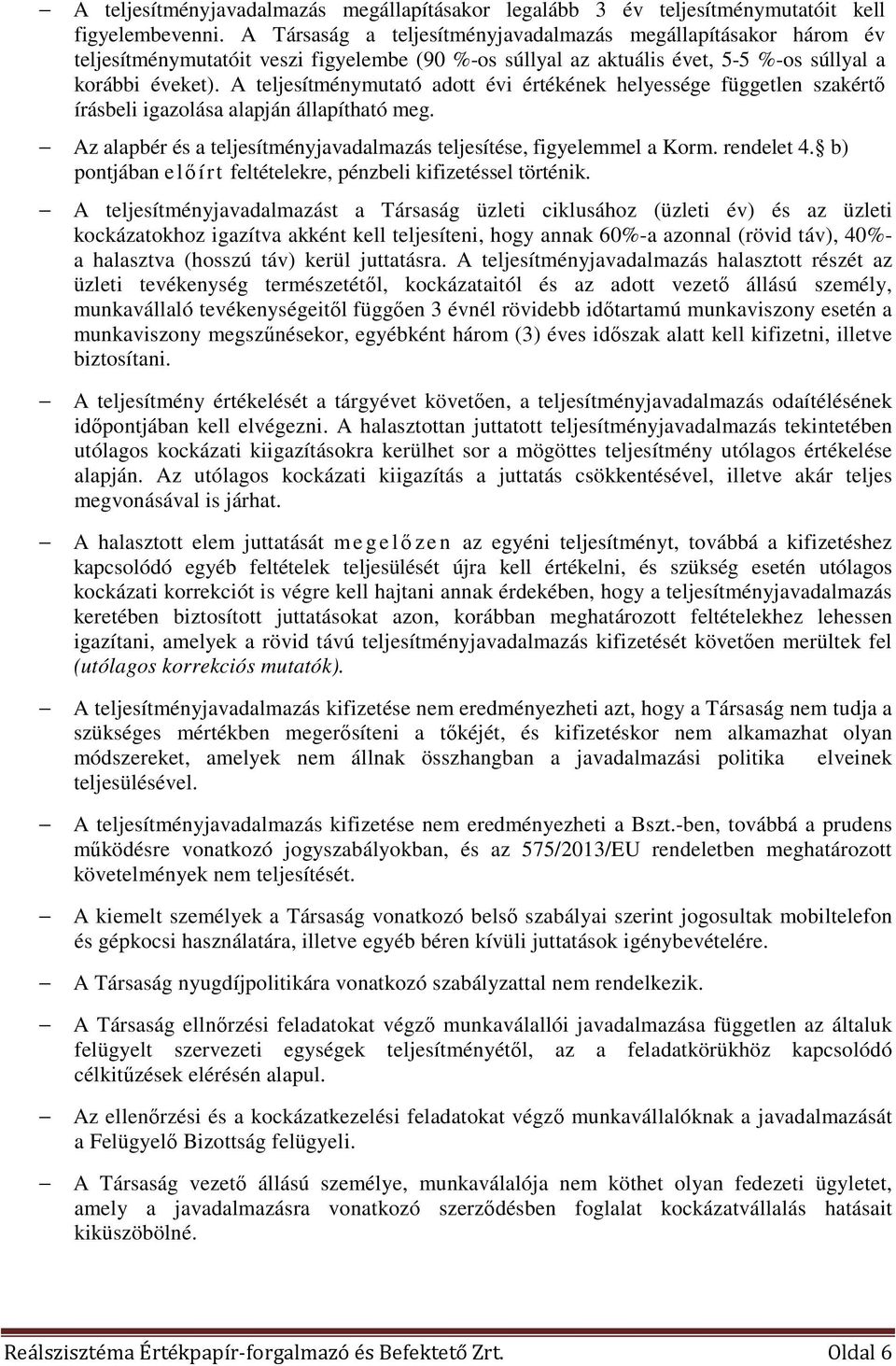 A teljesítménymutató adott évi értékének helyessége független szakértő írásbeli igazolása alapján állapítható meg. Az alapbér és a teljesítményjavadalmazás teljesítése, figyelemmel a Korm. rendelet 4.