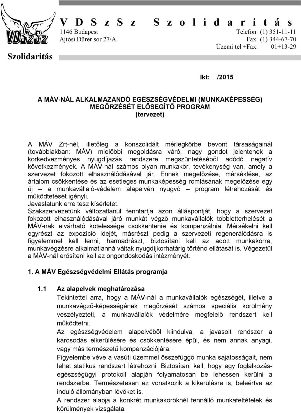 (továbbiakban: MÁV) mielőbbi megoldásra váró, nagy gondot jelentenek a korkedvezményes nyugdíjazás rendszere megszüntetéséből adódó negatív következmények.