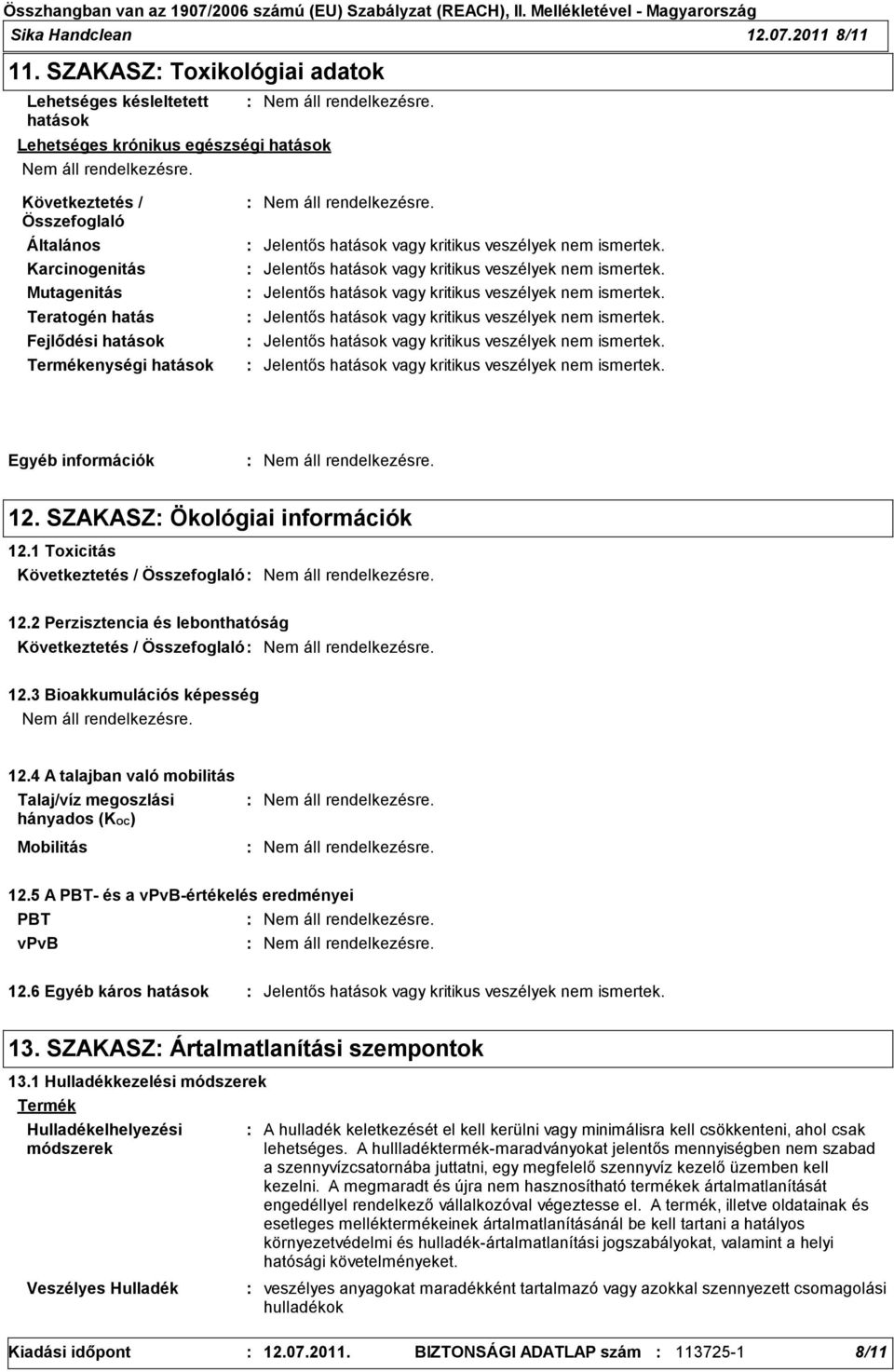 információk 12. SZAKASZ Ökológiai információk 12.1 Toxicitás 12.2 Perzisztencia és lebonthatóság 12.3 Bioakkumulációs képesség 12.