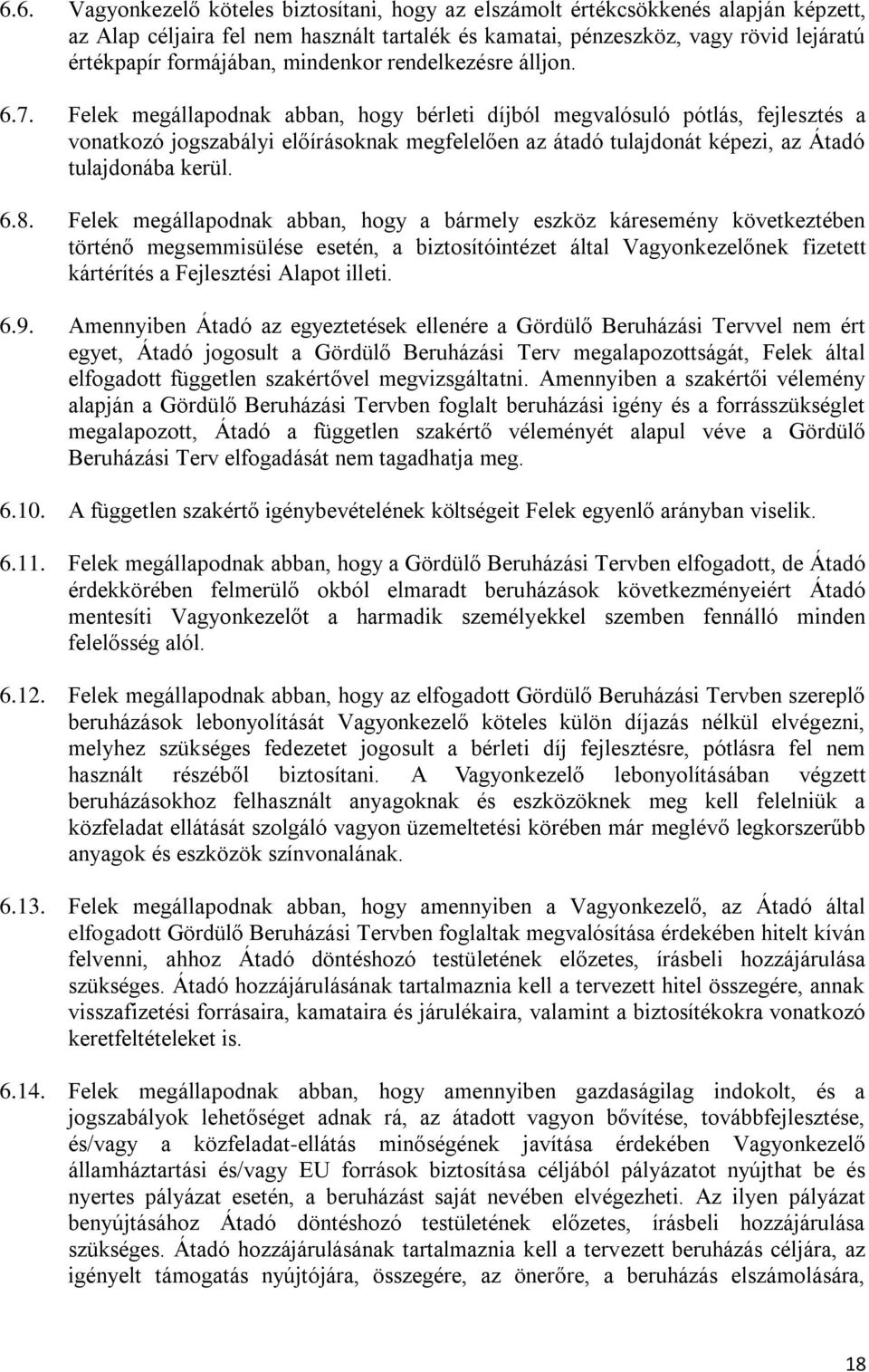 Felek megállapodnak abban, hog bérleti díjból megvalósuló pótlás, fejlesztés a vonatkozó jogszabáli előírásoknak megfelelően az átadó tulajdonát képezi, az Átadó tulajdonába kerül. 6.8.