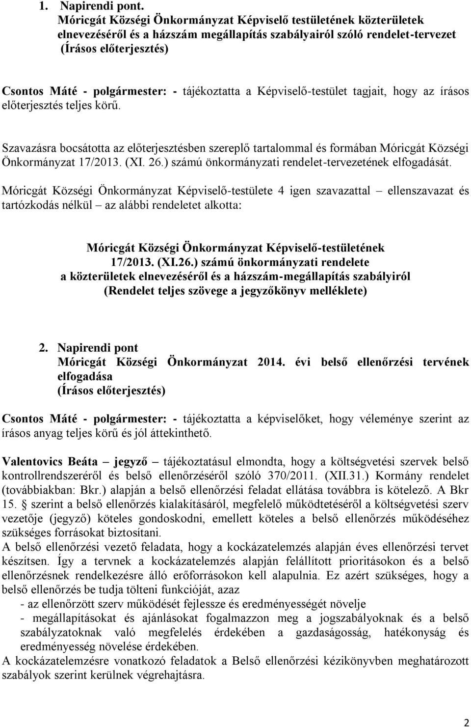 tájékoztatta a Képviselő-testület tagjait, hog az írásos előterjesztés teljes körű. Szavazásra bocsátotta az előterjesztésben szereplő tartalommal és formában Móricgát Községi Önkormánzat 17/2013.