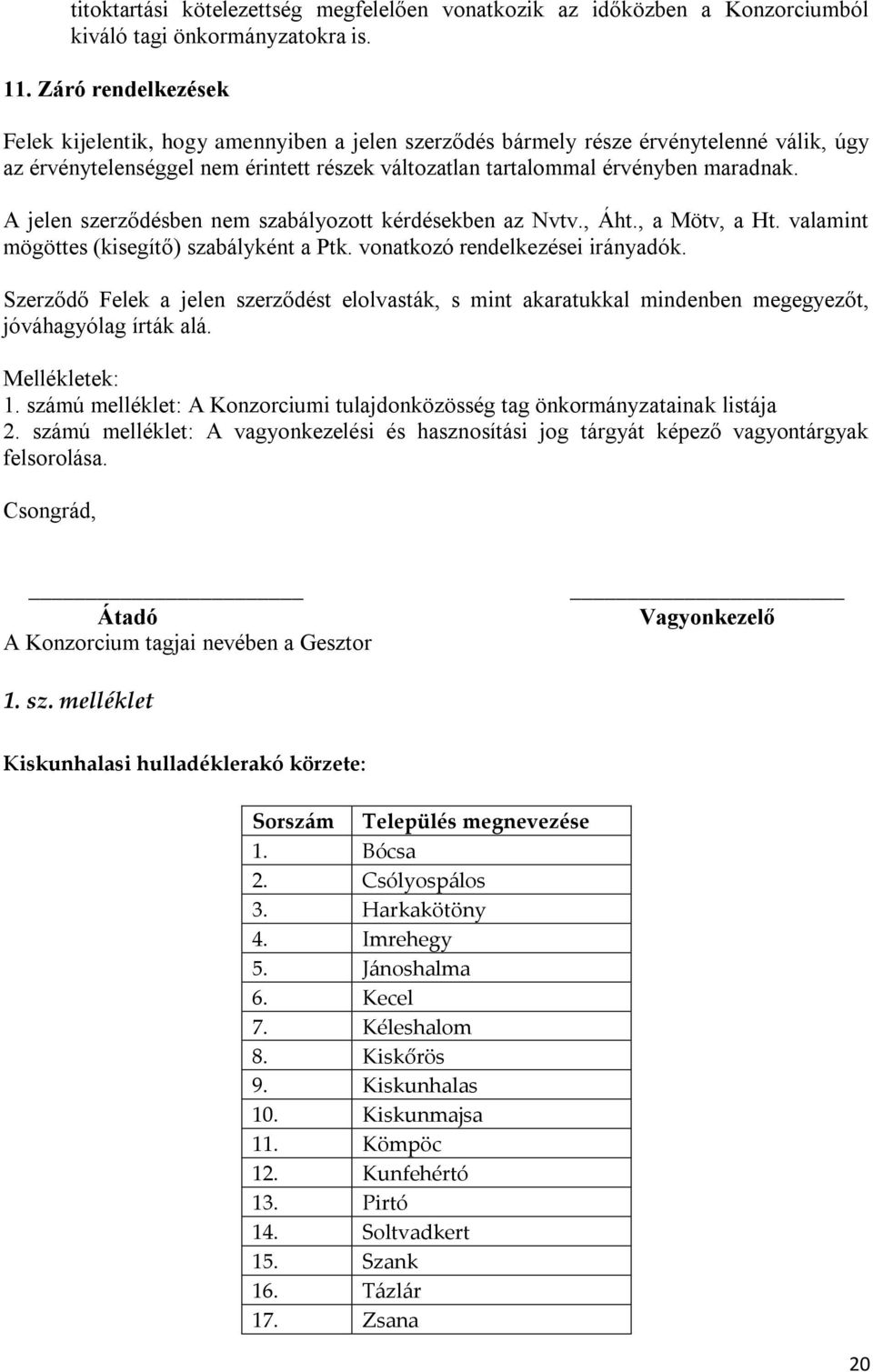 A jelen szerződésben nem szabálozott kérdésekben az Nvtv., Áht., a Mötv, a Ht. valamint mögöttes (kisegítő) szabálként a Ptk. vonatkozó rendelkezései iránadók.