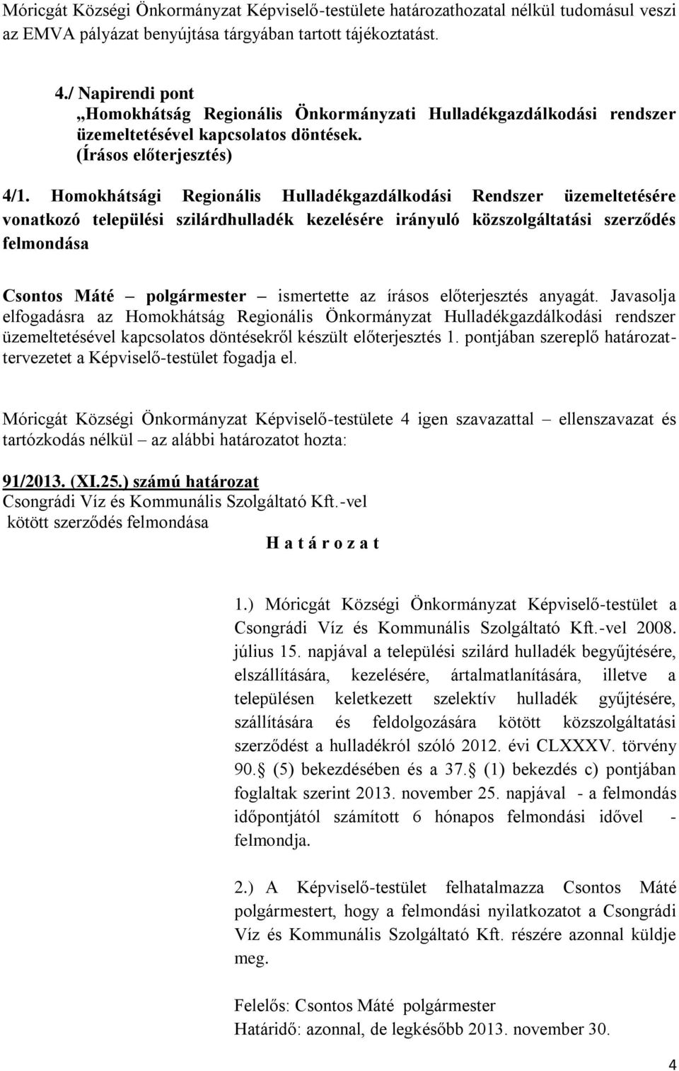 Homokhátsági Regionális Hulladékgazdálkodási Rendszer üzemeltetésére vonatkozó települési szilárdhulladék kezelésére iránuló közszolgáltatási szerződés felmondása Csontos Máté polgármester ismertette