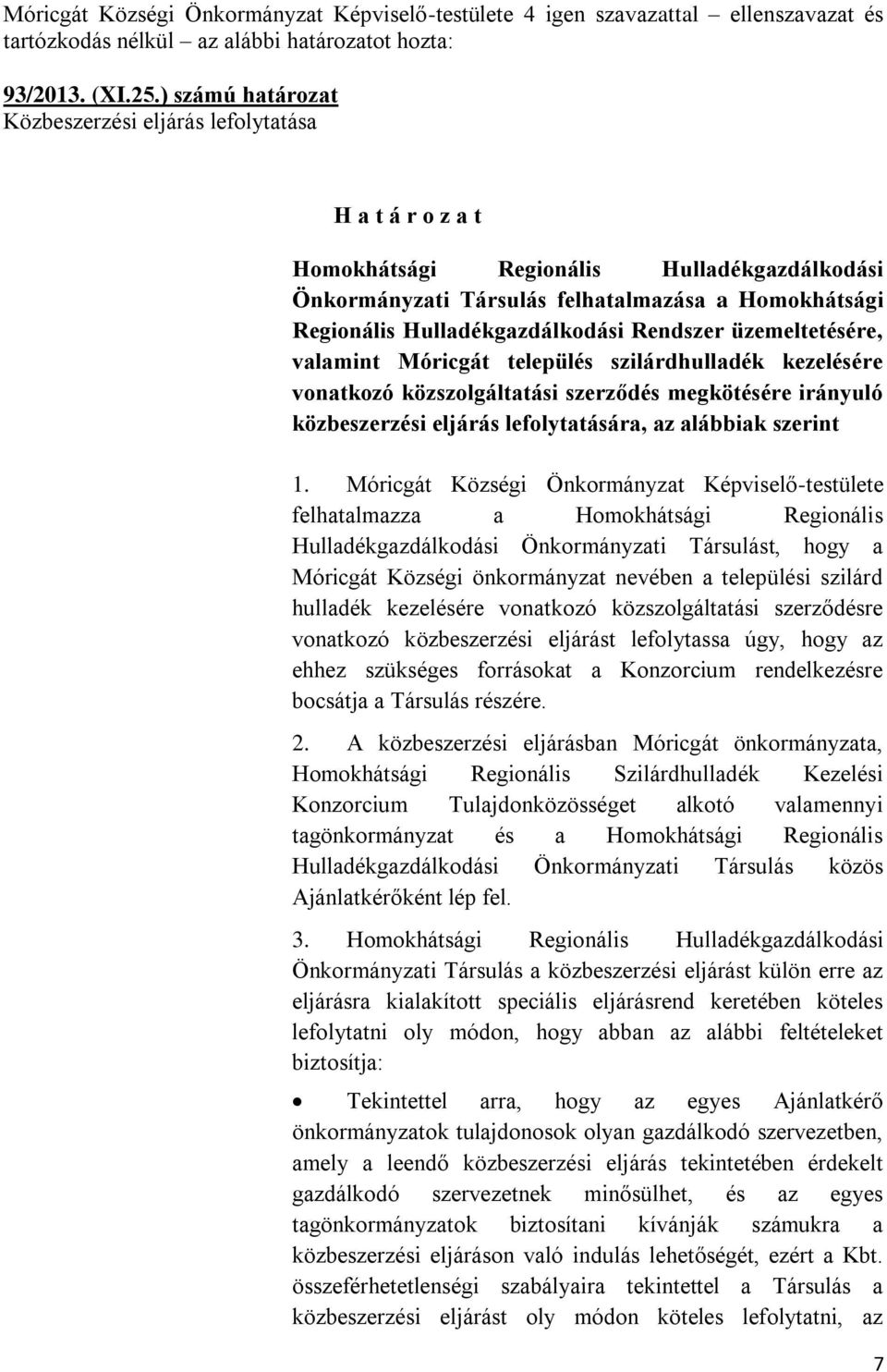 Rendszer üzemeltetésére, valamint Móricgát település szilárdhulladék kezelésére vonatkozó közszolgáltatási szerződés megkötésére iránuló közbeszerzési eljárás lefoltatására, az alábbiak szerint 1.
