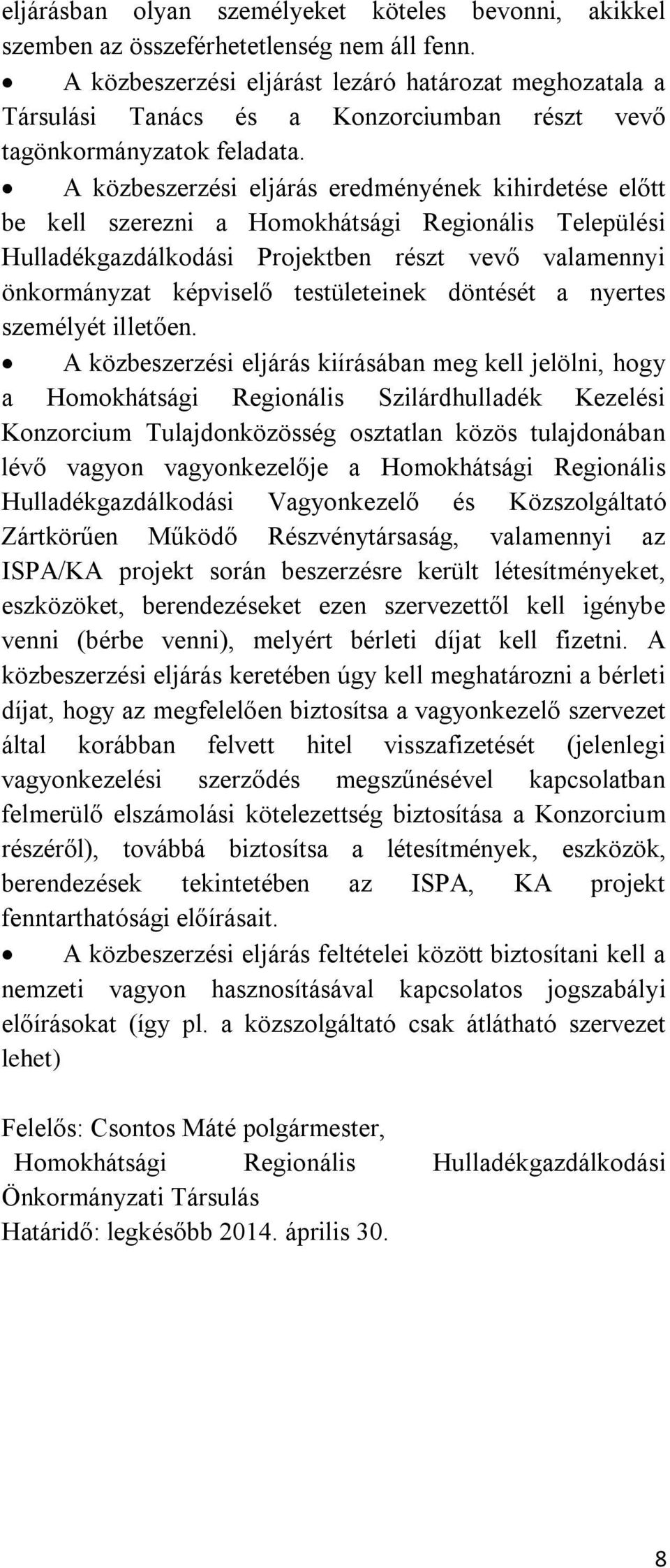 A közbeszerzési eljárás eredének kihirdetése előtt be kell szerezni a Homokhátsági Regionális Települési Hulladékgazdálkodási Projektben részt vevő valamenni önkormánzat képviselő testületeinek