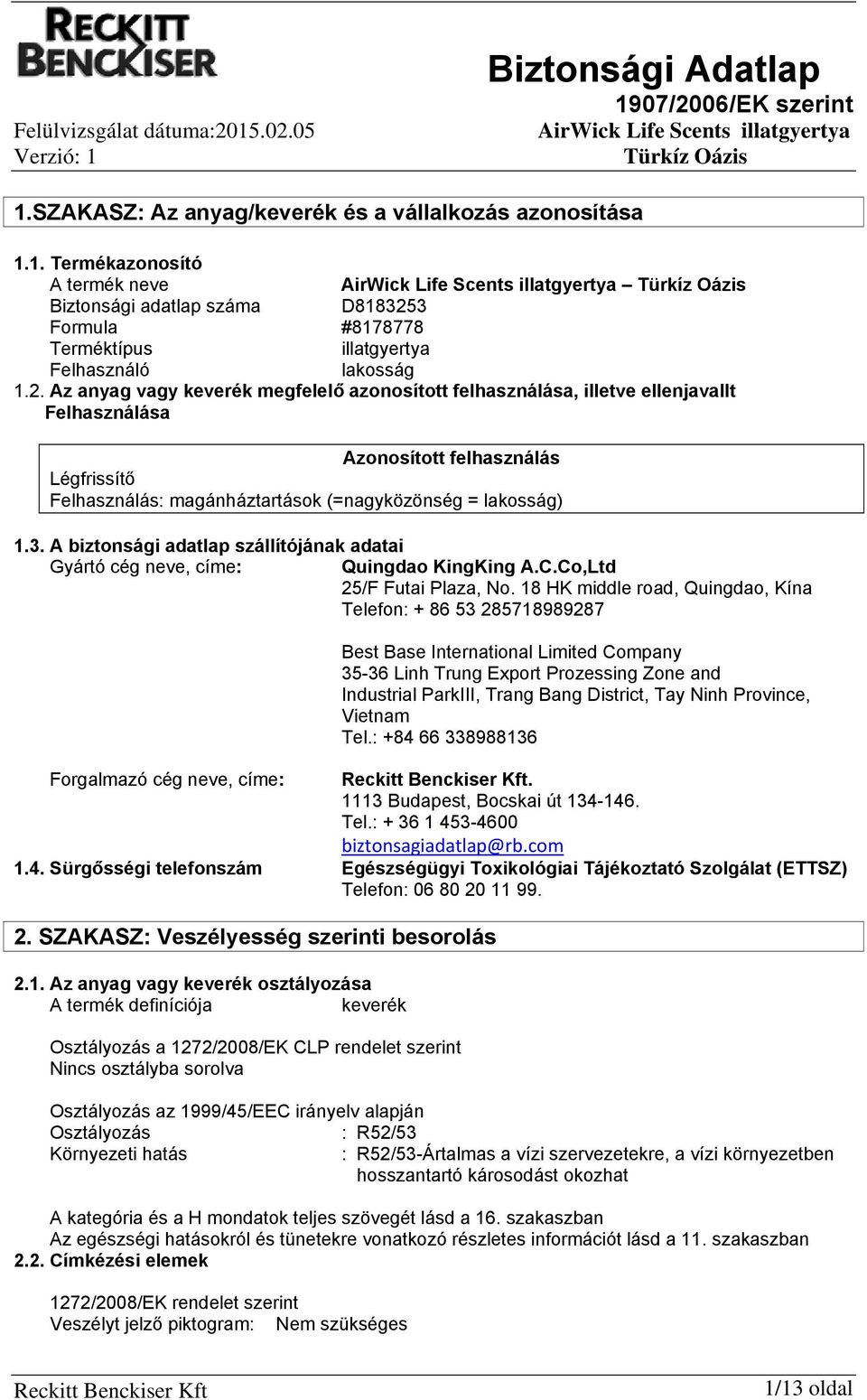 Az anyag vagy keverék megfelelő azonosított felhasználása, illetve ellenjavallt Felhasználása Azonosított felhasználás Légfrissítő Felhasználás: magánháztartások (=nagyközönség = lakosság) 1.3.