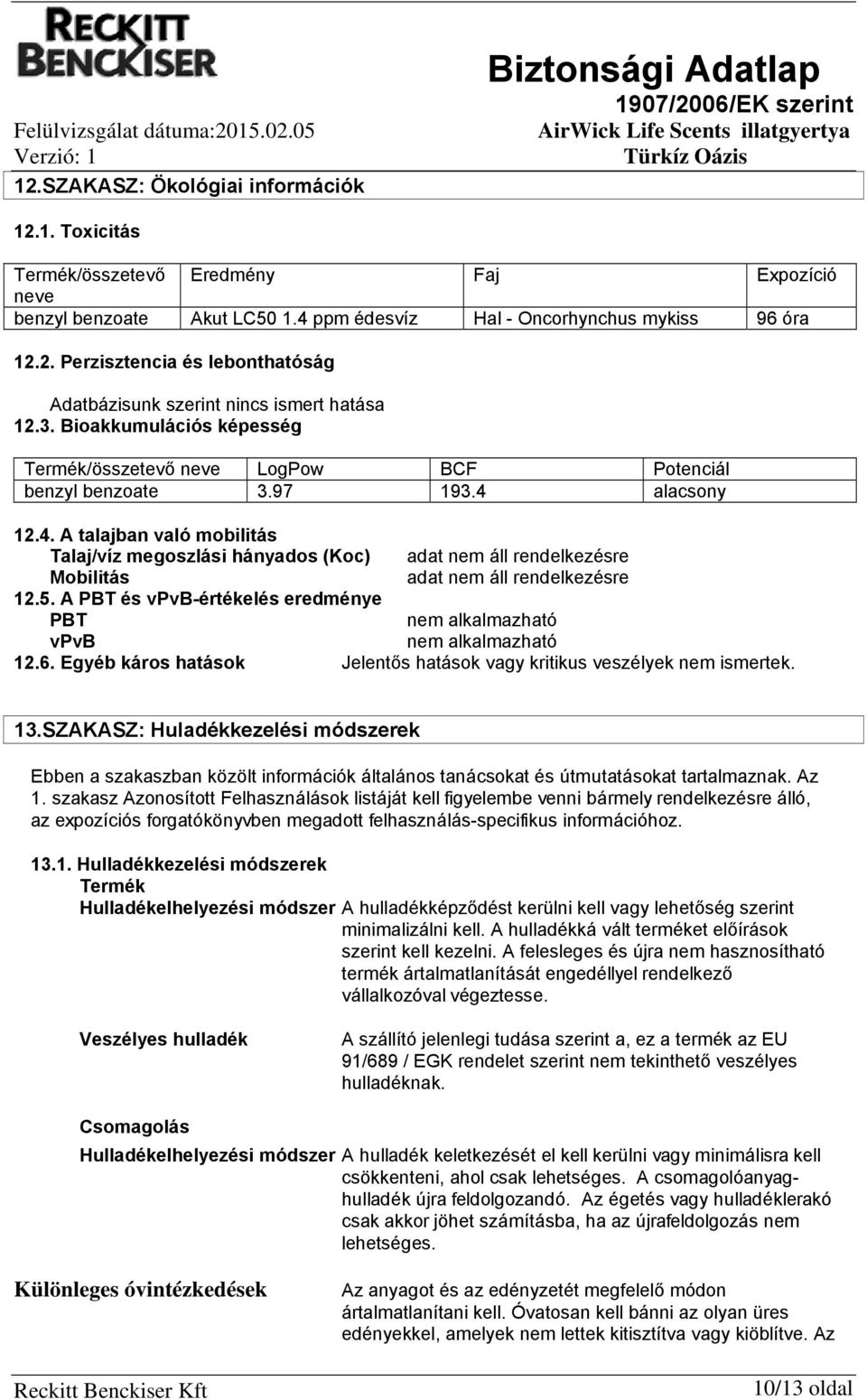 A PBT és vpvb-értékelés eredménye PBT nem alkalmazható vpvb nem alkalmazható 12.6. Egyéb káros hatások 13.