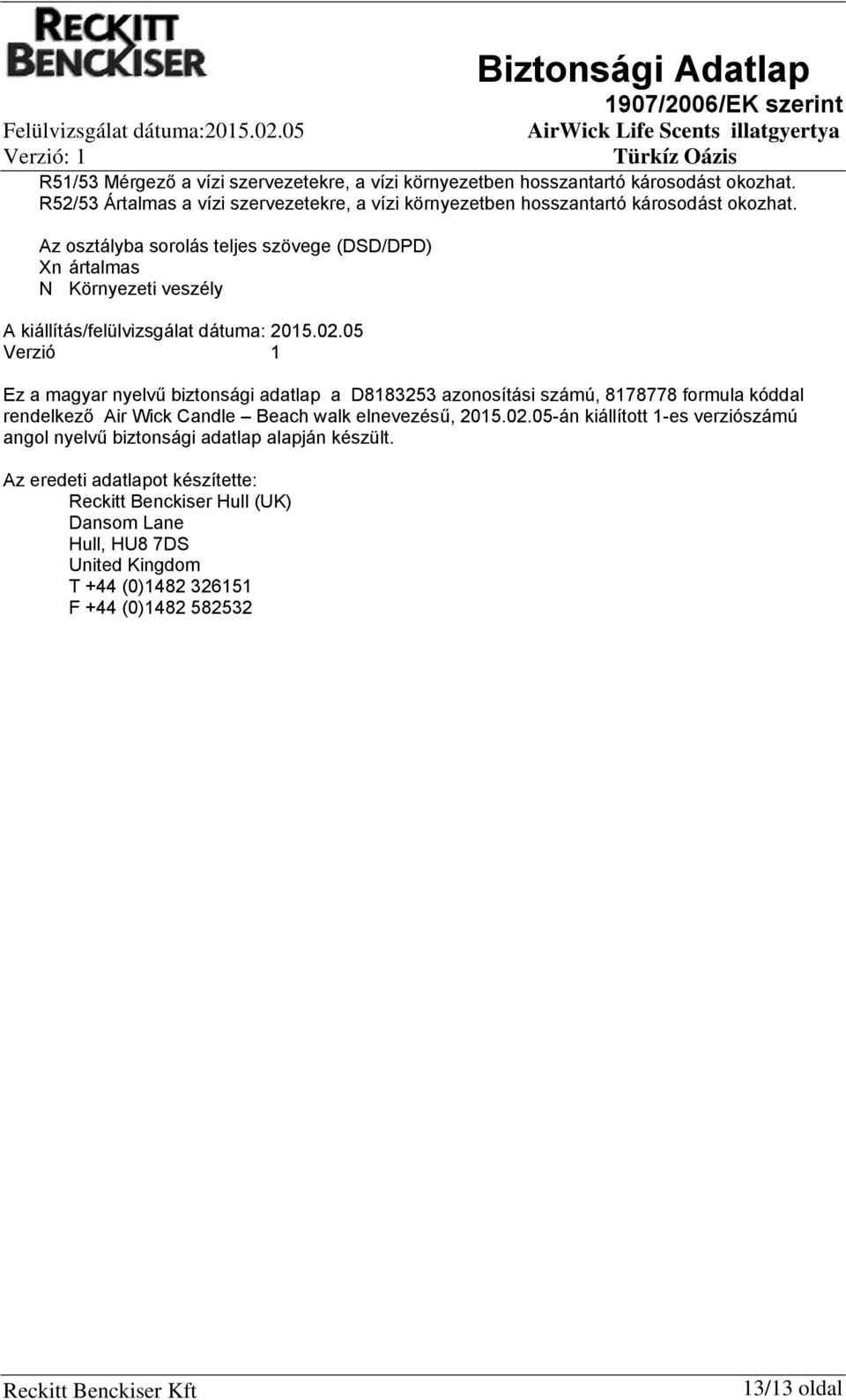 Az osztályba sorolás teljes szövege (DSD/DPD) Xn ártalmas N Környezeti veszély A kiállítás/felülvizsgálat dátuma: 2015.02.
