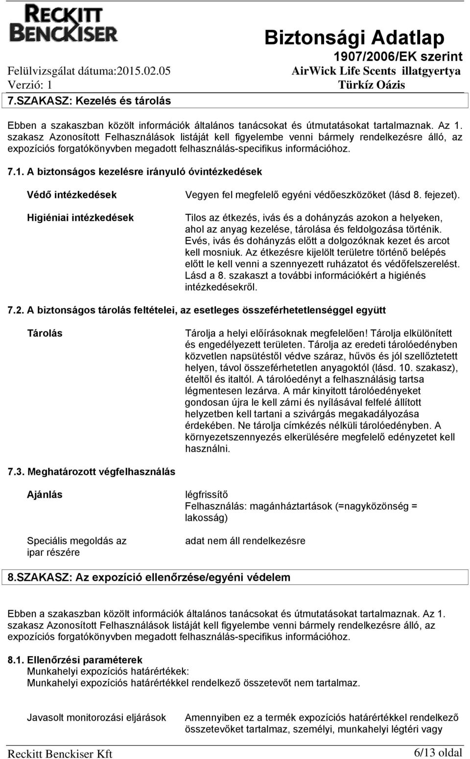 A biztonságos kezelésre irányuló óvintézkedések Védő intézkedések Higiéniai intézkedések Vegyen fel megfelelő egyéni védőeszközöket (lásd 8. fejezet).