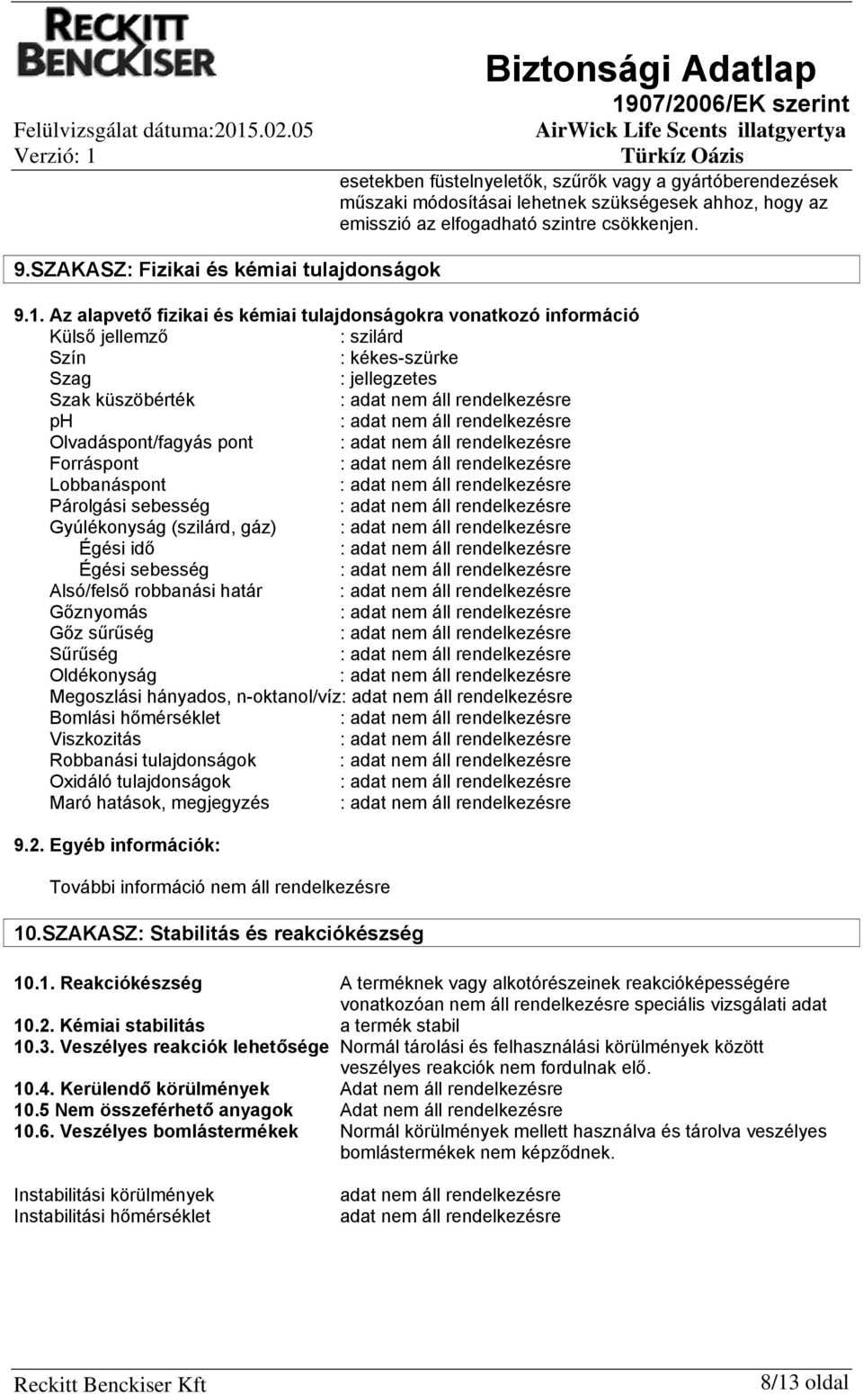 Az alapvető fizikai és kémiai tulajdonságokra vonatkozó információ Külső jellemző : szilárd Szín : kékes-szürke Szag : jellegzetes Szak küszöbérték : ph : Olvadáspont/fagyás pont : Forráspont :