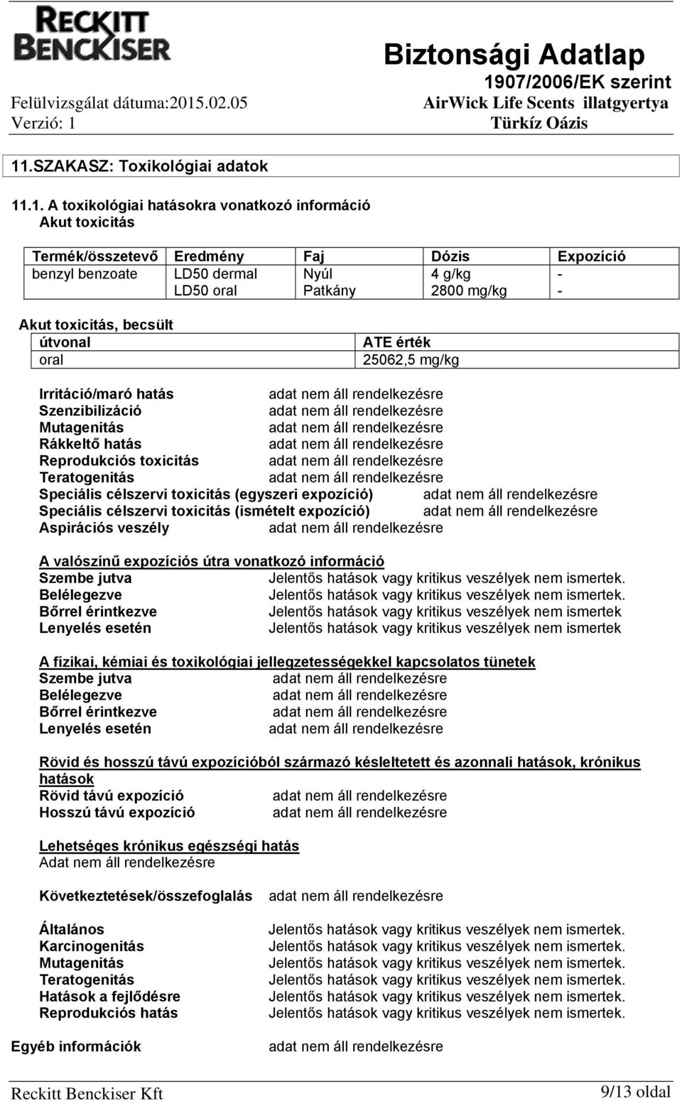 célszervi toxicitás (egyszeri expozíció) Speciális célszervi toxicitás (ismételt expozíció) Aspirációs veszély A valószínű expozíciós útra vonatkozó információ Szembe jutva Belélegezve Bőrrel