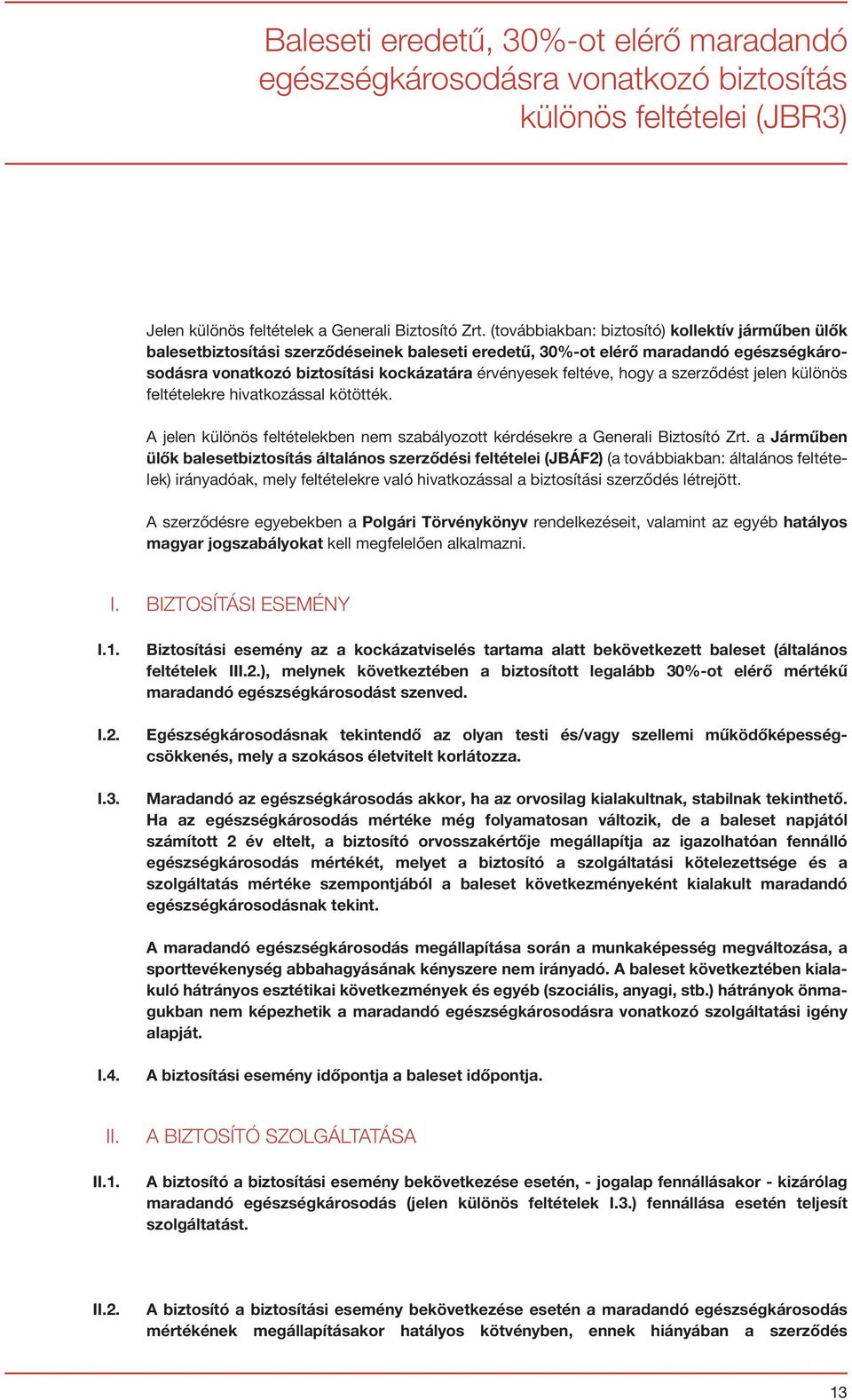 hogy a szerződést jelen különös feltételekre hivatkozással kötötték. A jelen különös feltételekben nem szabályozott kérdésekre a Generali Biztosító Zrt.