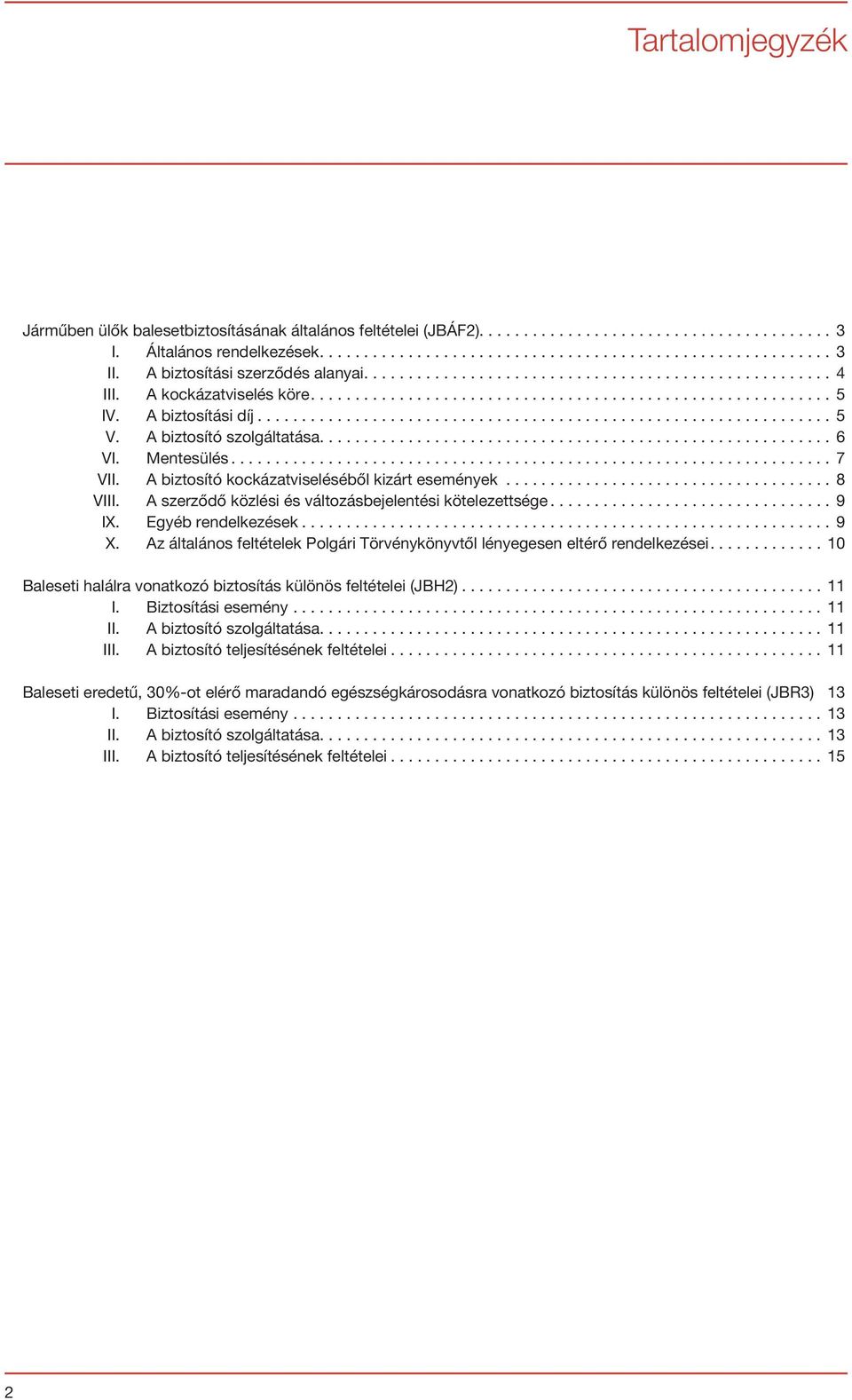 ..9 IX. Egyéb rendelkezések...9 X. Az általános feltételek Polgári Törvénykönyvtől lényegesen eltérő rendelkezései....10 Baleseti halálra vonatkozó biztosítás különös feltételei (JBH2)... 11 I.