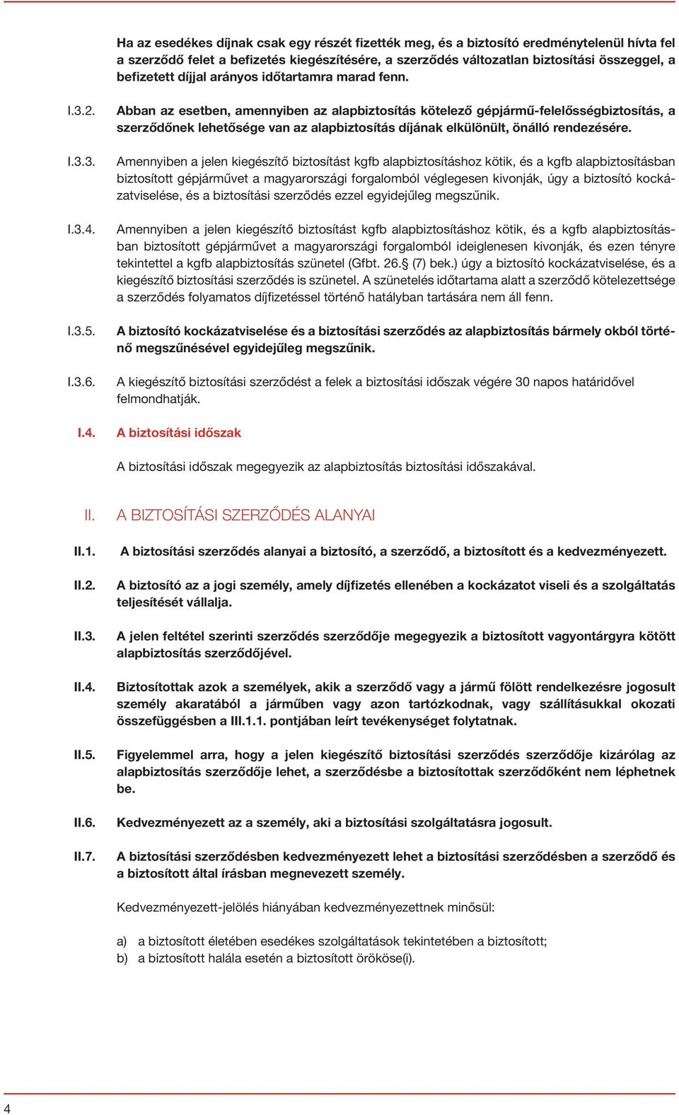 I.3.5. I.3.6. I.4. Abban az esetben, amennyiben az alapbiztosítás kötelező gépjármű-felelősségbiztosítás, a szerződőnek lehetősége van az alapbiztosítás díjának elkülönült, önálló rendezésére.