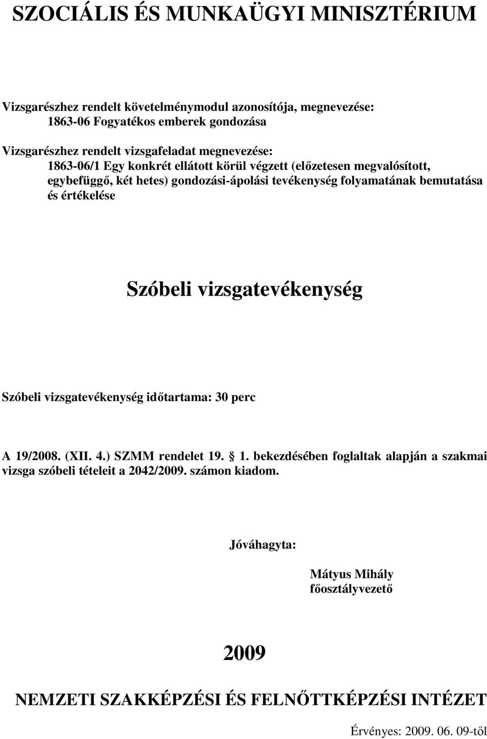 vizsgatevékenység idıtartama: 30 perc A 19/2008. (XII. 4.) SZMM rendelet 19. 1. bekezdésében foglaltak alapján a szakmai vizsga szóbeli tételeit a 2042/2009.