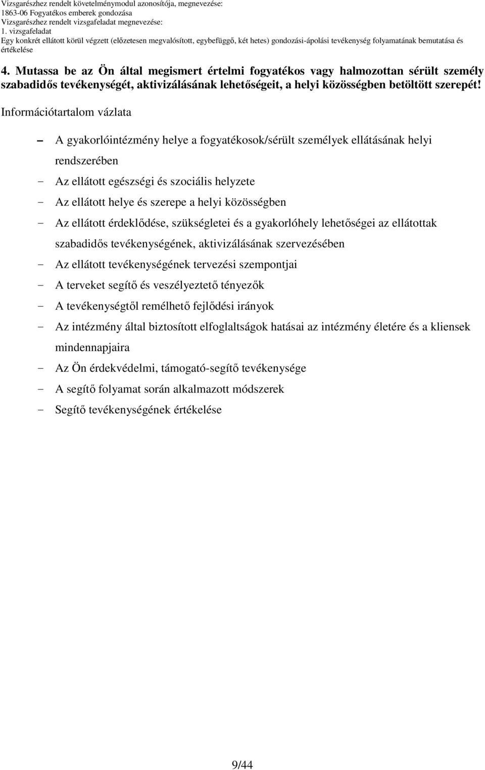 helyi közösségben - Az ellátott érdeklıdése, szükségletei és a gyakorlóhely lehetıségei az ellátottak szabadidıs tevékenységének, aktivizálásának szervezésében - Az ellátott tevékenységének tervezési