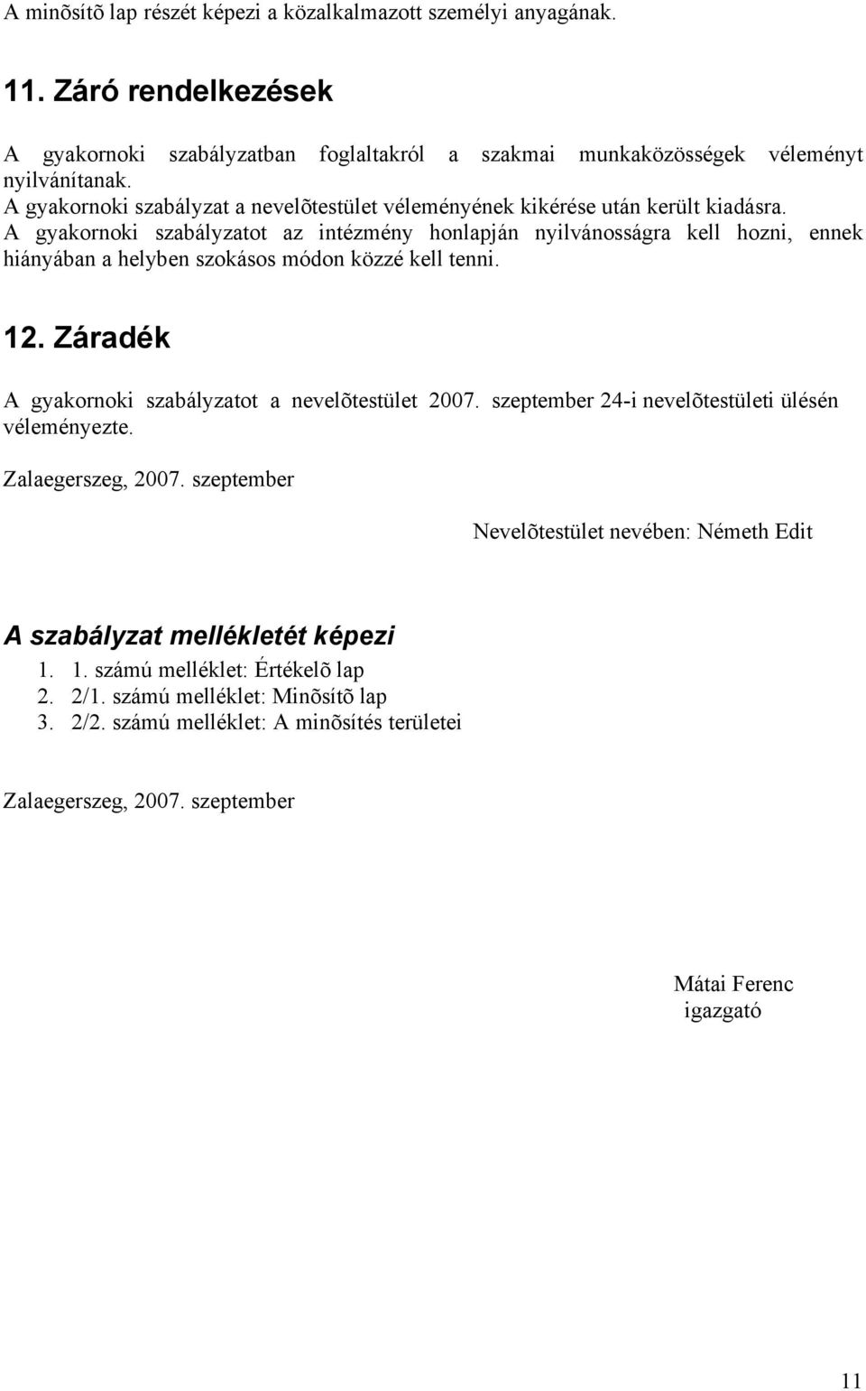 A gyakornoki szabályzatot az intézmény honlapján nyilvánosságra kell hozni, ennek hiányában a helyben szokásos módon közzé kell tenni. 12. Záradék A gyakornoki szabályzatot a nevelõtestület 2007.