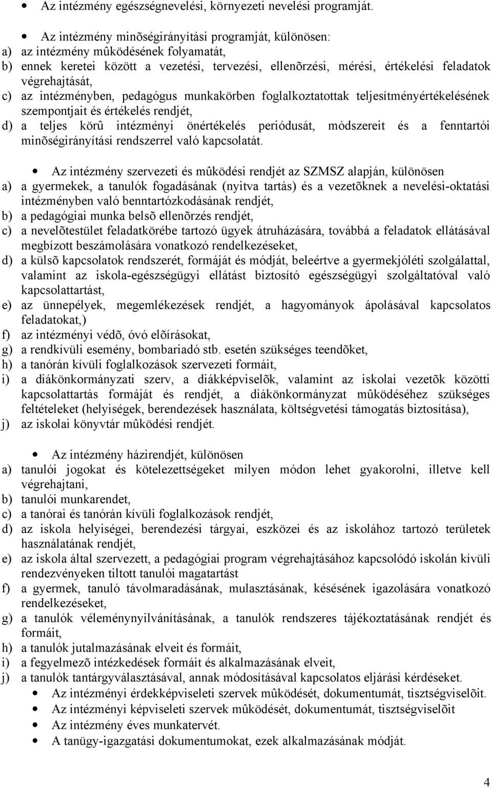 c) az intézményben, pedagógus munkakörben foglalkoztatottak teljesítményértékelésének szempontjait és értékelés rendjét, d) a teljes körû intézményi önértékelés periódusát, módszereit és a fenntartói