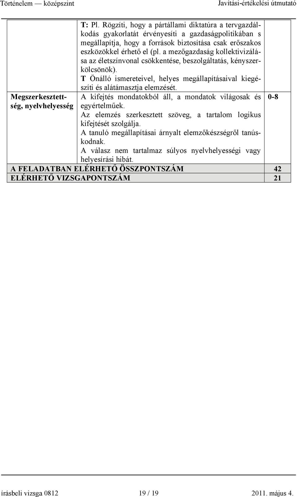 a mezőgazdaság kollektivizálása az életszínvonal csökkentése, beszolgáltatás, kényszerkölcsönök). T Önálló ismereteivel, helyes megállapításaival kiegészíti és alátámasztja elemzését.