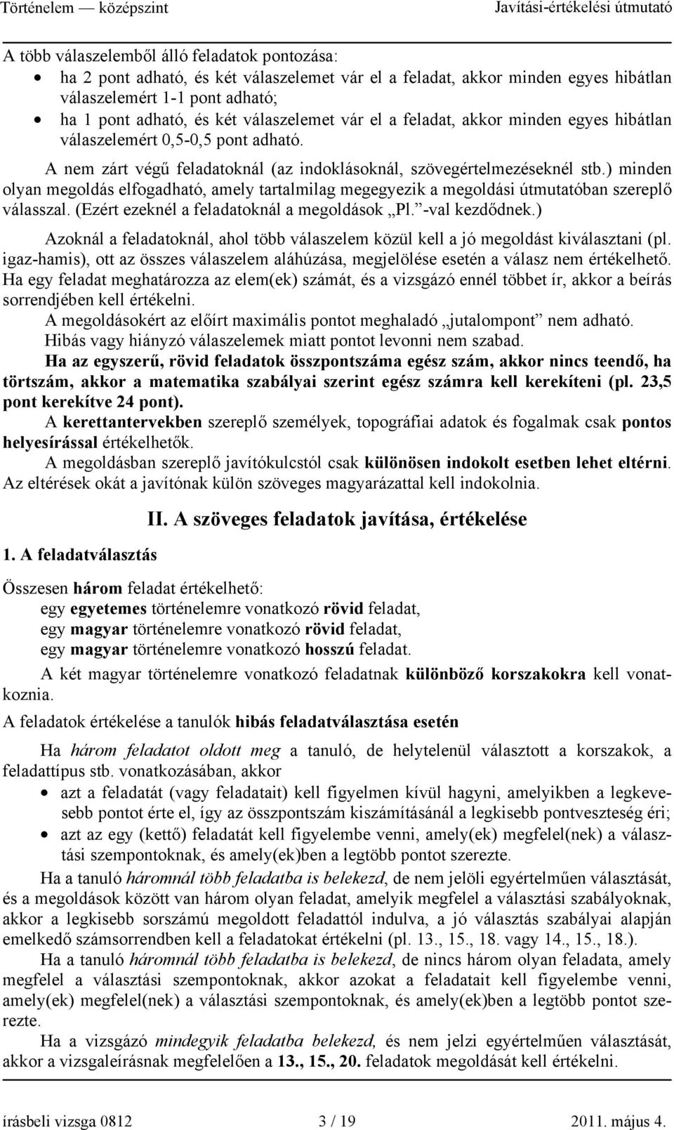 ) minden olyan megoldás elfogadható, amely tartalmilag megegyezik a megoldási útmutatóban szereplő válasszal. (Ezért ezeknél a feladatoknál a megoldások Pl. -val kezdődnek.