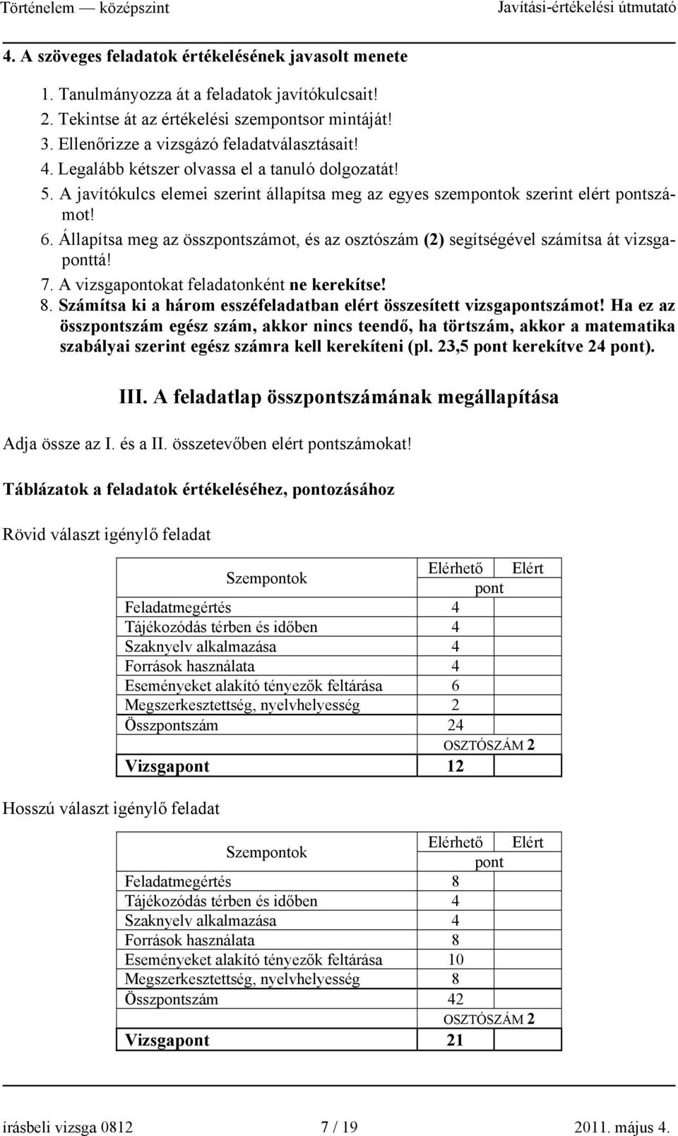 Állapítsa meg az összpontszámot, és az osztószám (2) segítségével számítsa át vizsgaponttá! 7. A vizsgapontokat feladatonként ne kerekítse! 8.