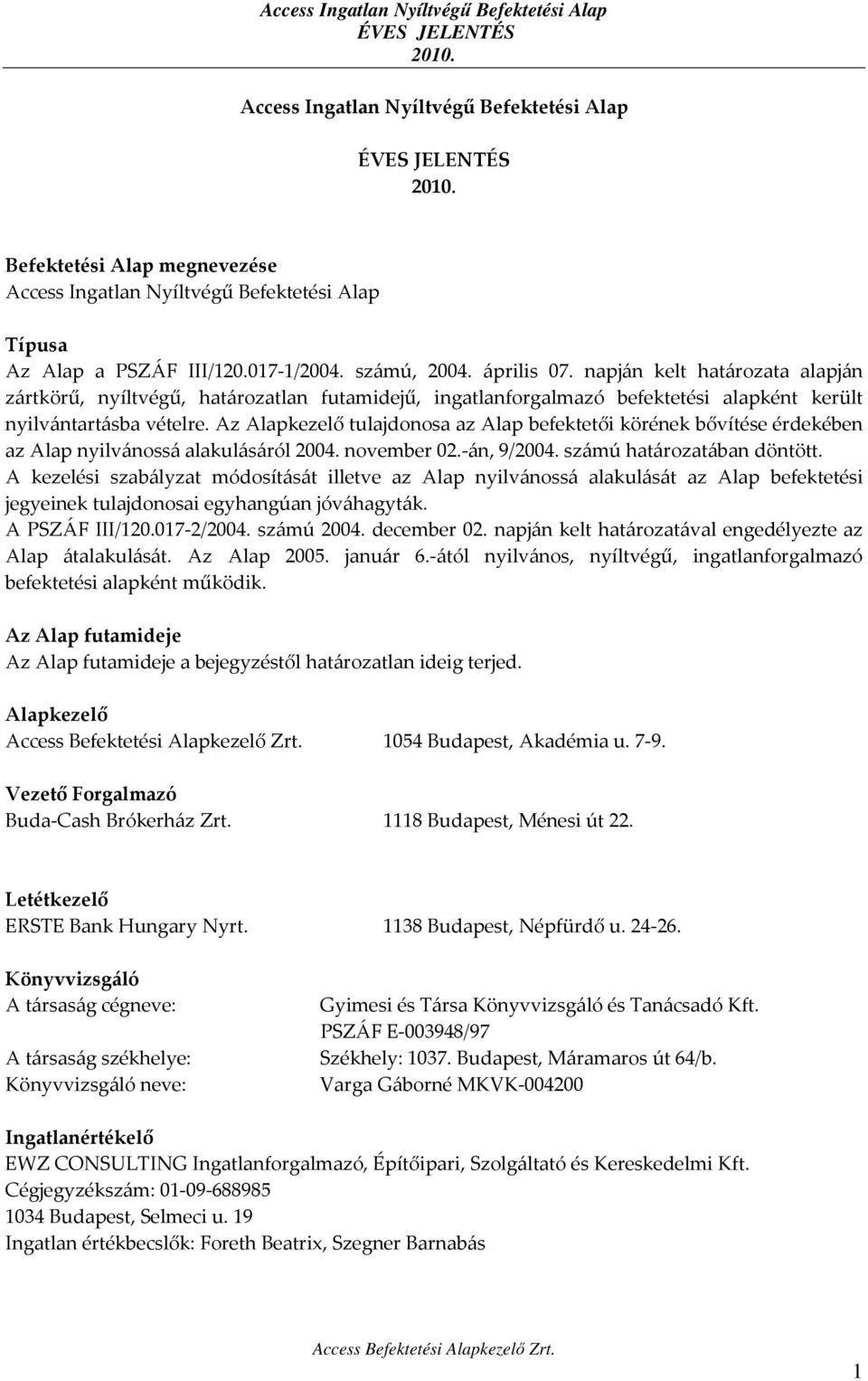 Az Alapkezelő tulajdonosa az Alap befektetői körének bővítése érdekében az Alap nyilvánossá alakulásáról 2004. november 02.-án, 9/2004. számú határozatában döntött.