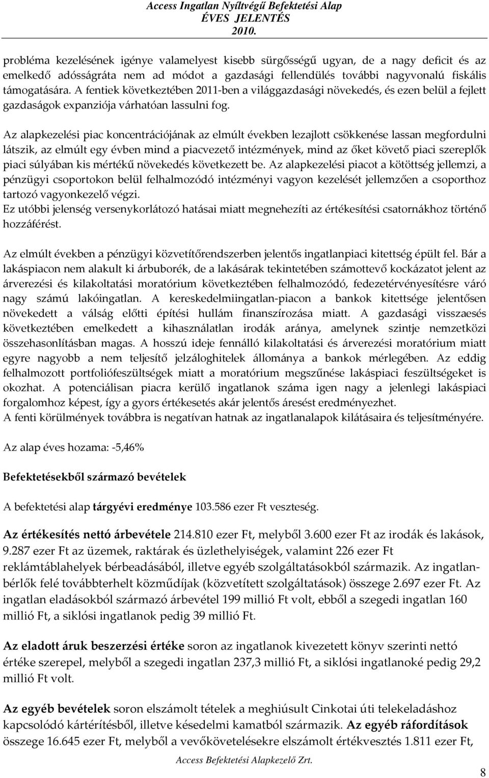 Az alapkezelési piac koncentrációjának az elmúlt években lezajlott csökkenése lassan megfordulni látszik, az elmúlt egy évben mind a piacvezető intézmények, mind az őket követő piaci szereplők piaci