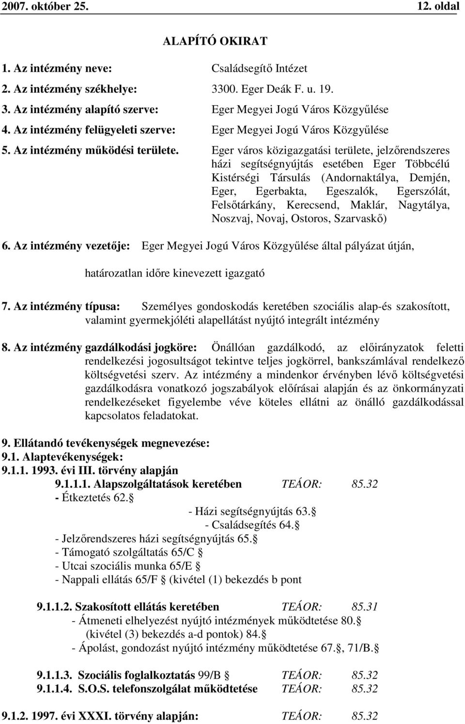 Eger város közigazgatási területe, jelzőrendszeres házi segítségnyújtás esetében Eger Többcélú Kistérségi Társulás (Andornaktálya, Demjén, Eger, Egerbakta, Egeszalók, Egerszólát, Felsőtárkány,