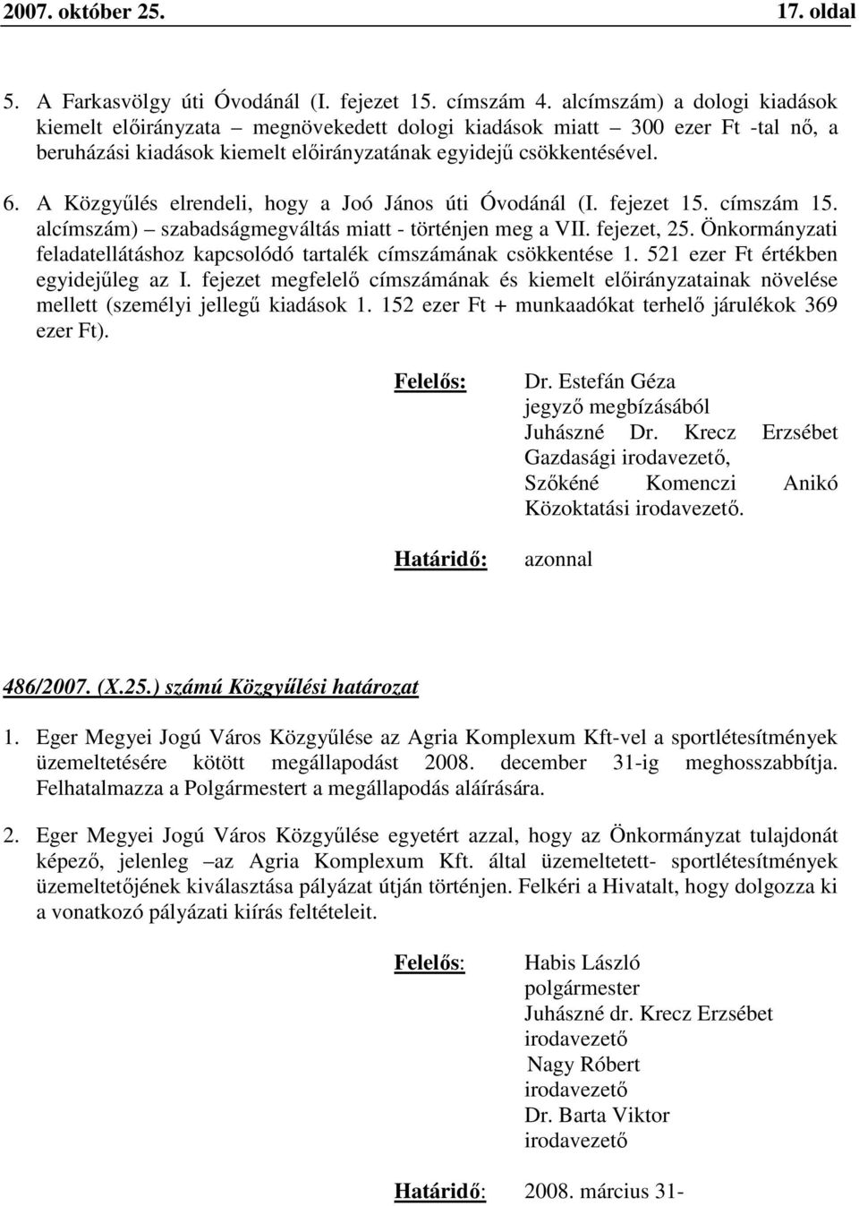 A Közgyűlés elrendeli, hogy a Joó János úti Óvodánál (I. fejezet 15. címszám 15. alcímszám) szabadságmegváltás miatt - történjen meg a VII. fejezet, 25.