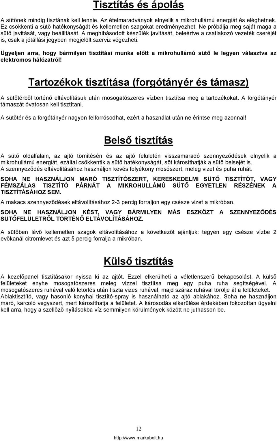 Ügyeljen arra, hogy bármilyen tisztítási munka előtt a mikrohullámú sütő le legyen választva az elektromos hálózatról!