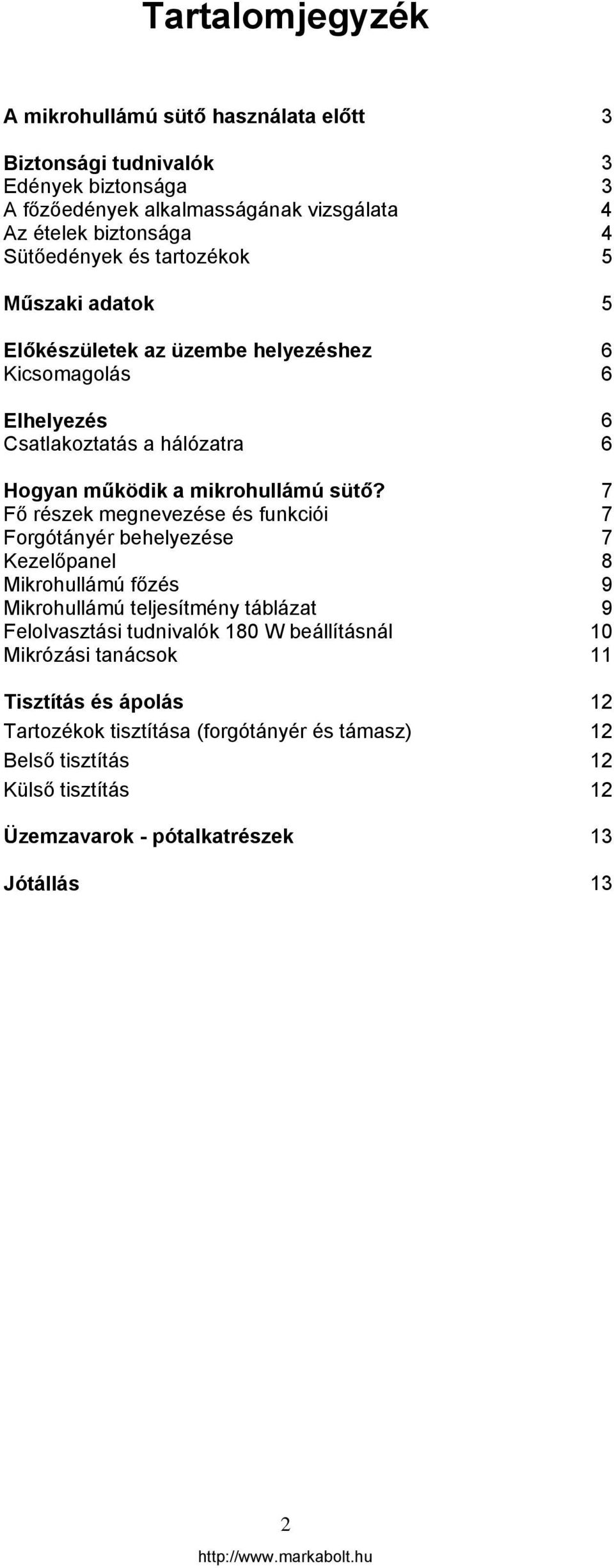 7 Fő részek megnevezése és funkciói 7 Forgótányér behelyezése 7 Kezelőpanel 8 Mikrohullámú főzés 9 Mikrohullámú teljesítmény táblázat 9 Felolvasztási tudnivalók 180 W