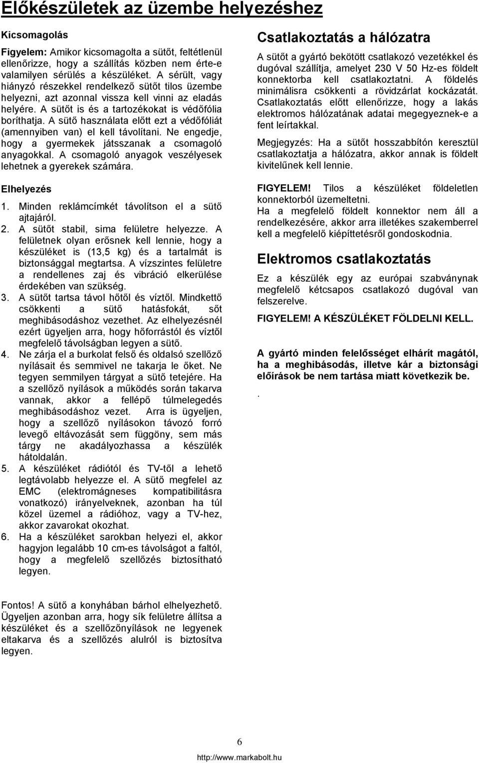 A sütő használata előtt ezt a védőfóliát (amennyiben van) el kell távolítani. Ne engedje, hogy a gyermekek játsszanak a csomagoló anyagokkal.