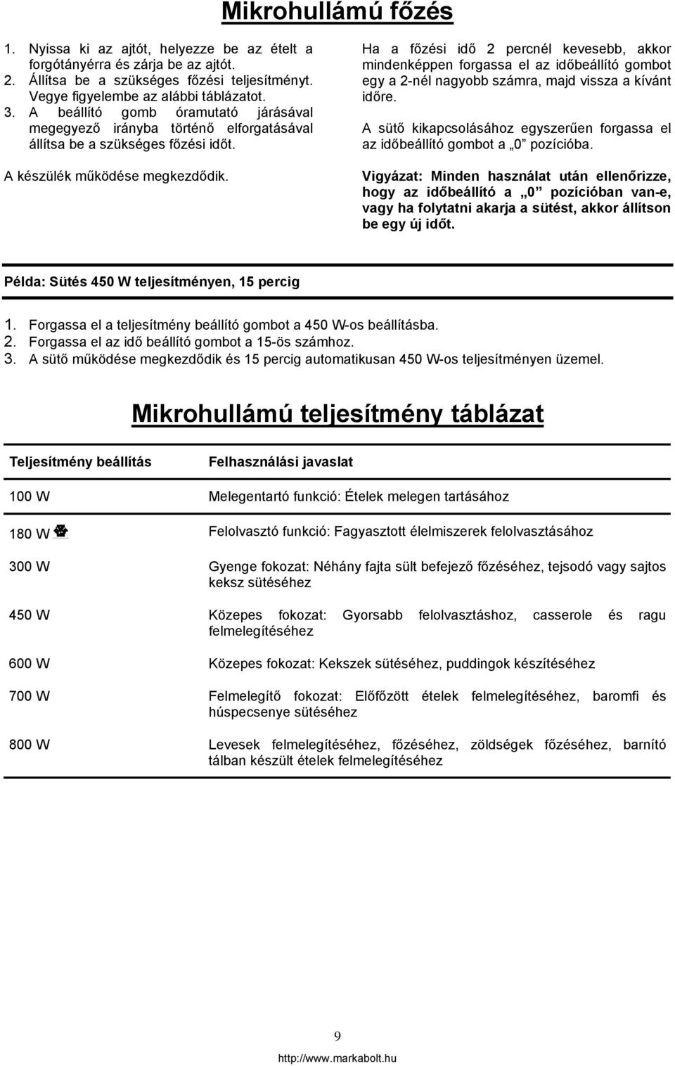 Ha a főzési idő 2 percnél kevesebb, akkor mindenképpen forgassa el az időbeállító gombot egy a 2-nél nagyobb számra, majd vissza a kívánt időre.