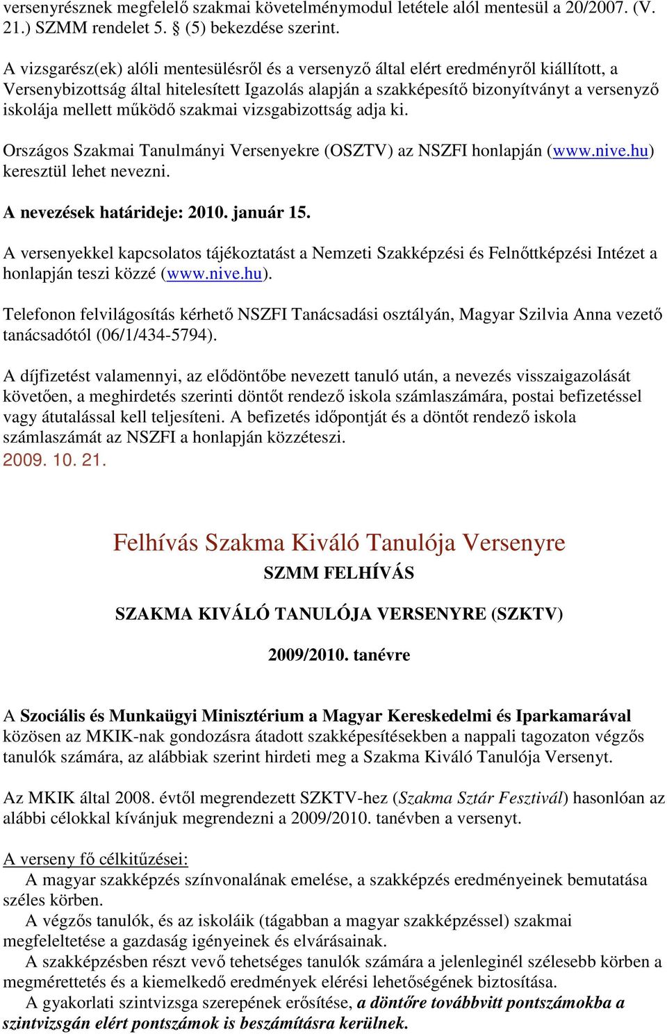 vizsgbizottság dj ki. Országos Szkmi Tulmáyi Verseyekre (OSZTV) z NSZFI holpjá (www.ive.hu) keresztül lehet evezi. A evezések htárideje: 2010. juár 15.