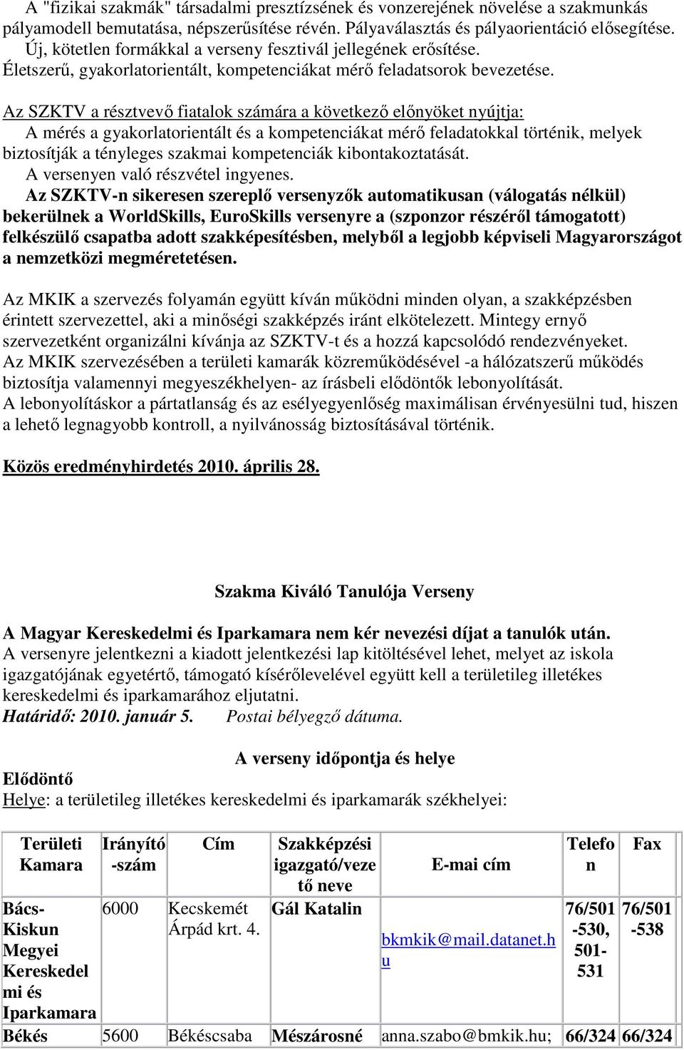 Az SZKTV résztvevı fitlok számár következı elıyöket yújtj: A mérés gykorltorietált és kompeteciákt mérı feldtokkl törtéik, melyek biztosítják téyleges szkmi kompeteciák kibotkozttását.