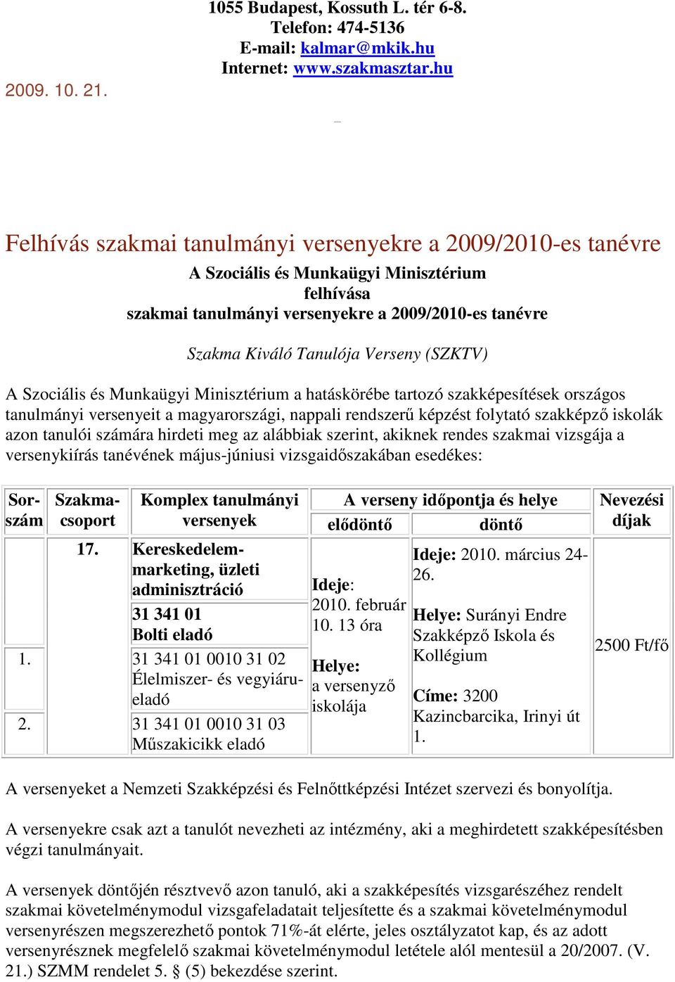 Miisztérium htáskörébe trtozó szkképesítések országos tulmáyi verseyeit mgyrországi, ppli redszerő képzést folyttó szkképzı iskolák zo tulói számár hirdeti meg z lábbik szerit, kikek redes szkmi