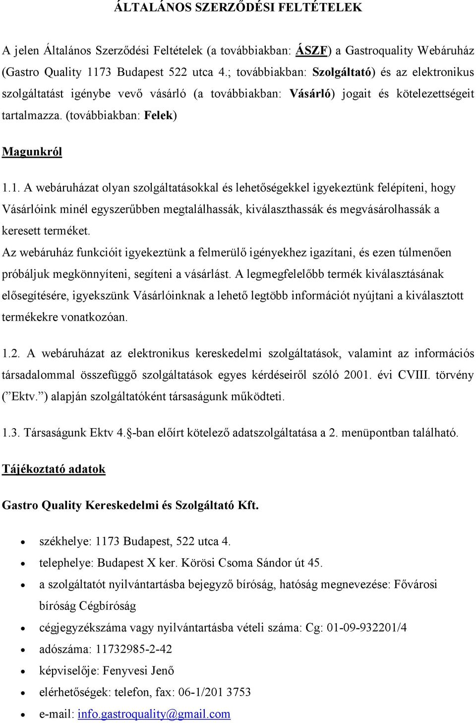 1. A webáruházat olyan szolgáltatásokkal és lehetőségekkel igyekeztünk felépíteni, hogy Vásárlóink minél egyszerűbben megtalálhassák, kiválaszthassák és megvásárolhassák a keresett terméket.