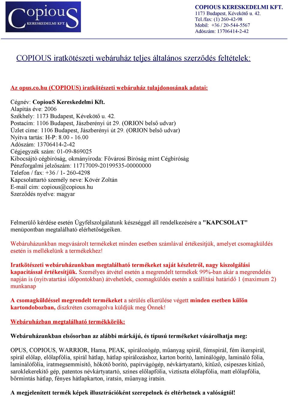 hu (COPIOUS) iratkötészeti webáruház tulajdonosának adatai: Cégnév: CopiouS Kereskedelmi Kft. Alapítás éve: 2006 Székhely: 1173 Budapest, Kévekötő u. 42. Postacím: 1106 Budapest, Jászberényi út 29.