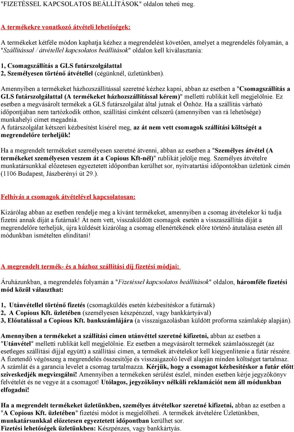 oldalon kell kiválasztania: 1, Csomagszállítás a GLS futárszolgálattal 2, Személyesen történő átvétellel (cégünknél, üzletünkben).