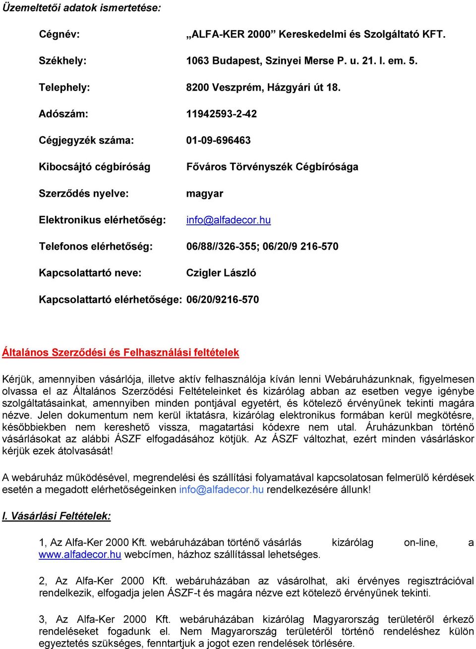 hu Telefonos elérhetőség: 06/88//326-355; 06/20/9 216-570 Kapcsolattartó neve: Czigler László Kapcsolattartó elérhetősége: 06/20/9216-570 Általános Szerződési és Felhasználási feltételek Kérjük,