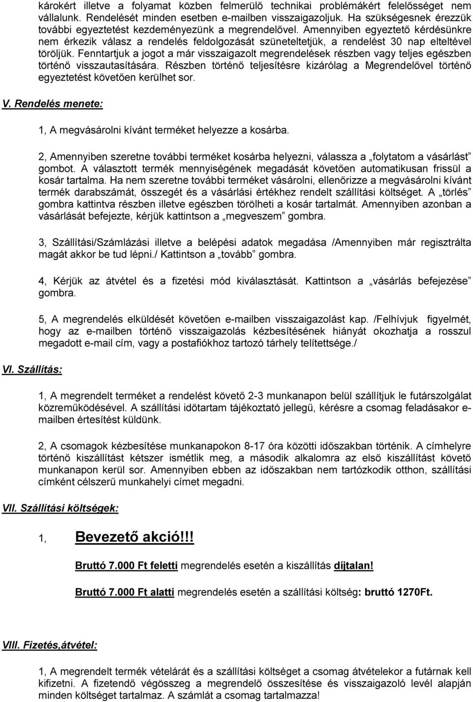 Amennyiben egyeztető kérdésünkre nem érkezik válasz a rendelés feldolgozását szüneteltetjük, a rendelést 30 nap elteltével töröljük.