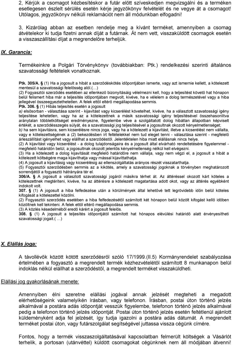 3, Kizárólag abban az esetben rendelje meg a kívánt terméket, amennyiben a csomag átvételekor ki tudja fizetni annak díját a futárnak.