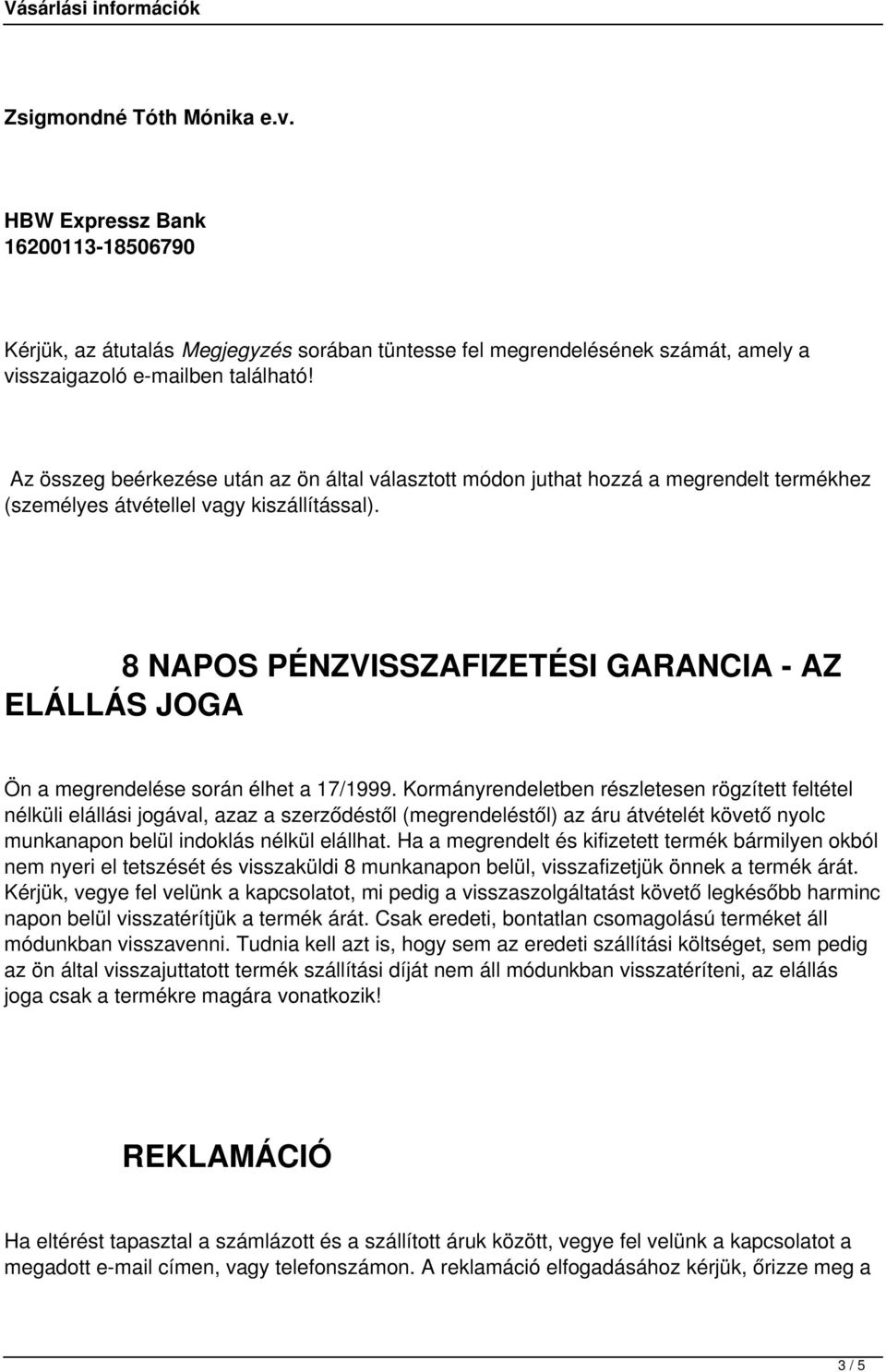 8 NAPOS PÉNZVISSZAFIZETÉSI GARANCIA - AZ ELÁLLÁS JOGA Ön a megrendelése során élhet a 17/1999.