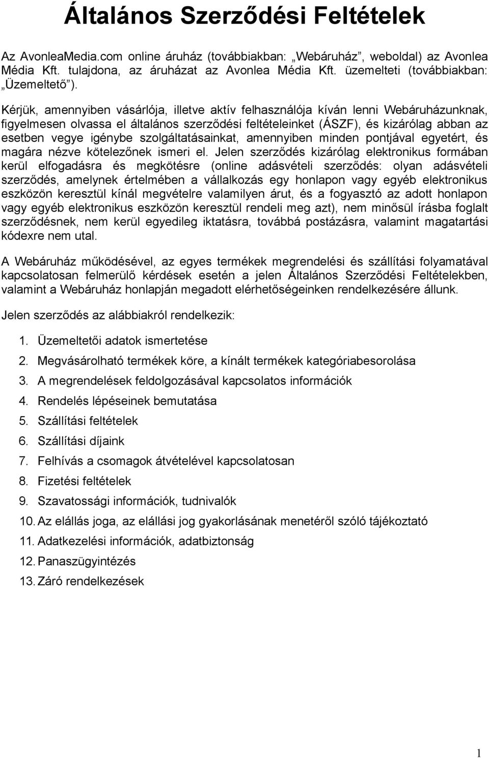 Kérjük, amennyiben vásárlója, illetve aktív felhasználója kíván lenni Webáruházunknak, figyelmesen olvassa el általános szerződési feltételeinket (ÁSZF), és kizárólag abban az esetben vegye igénybe