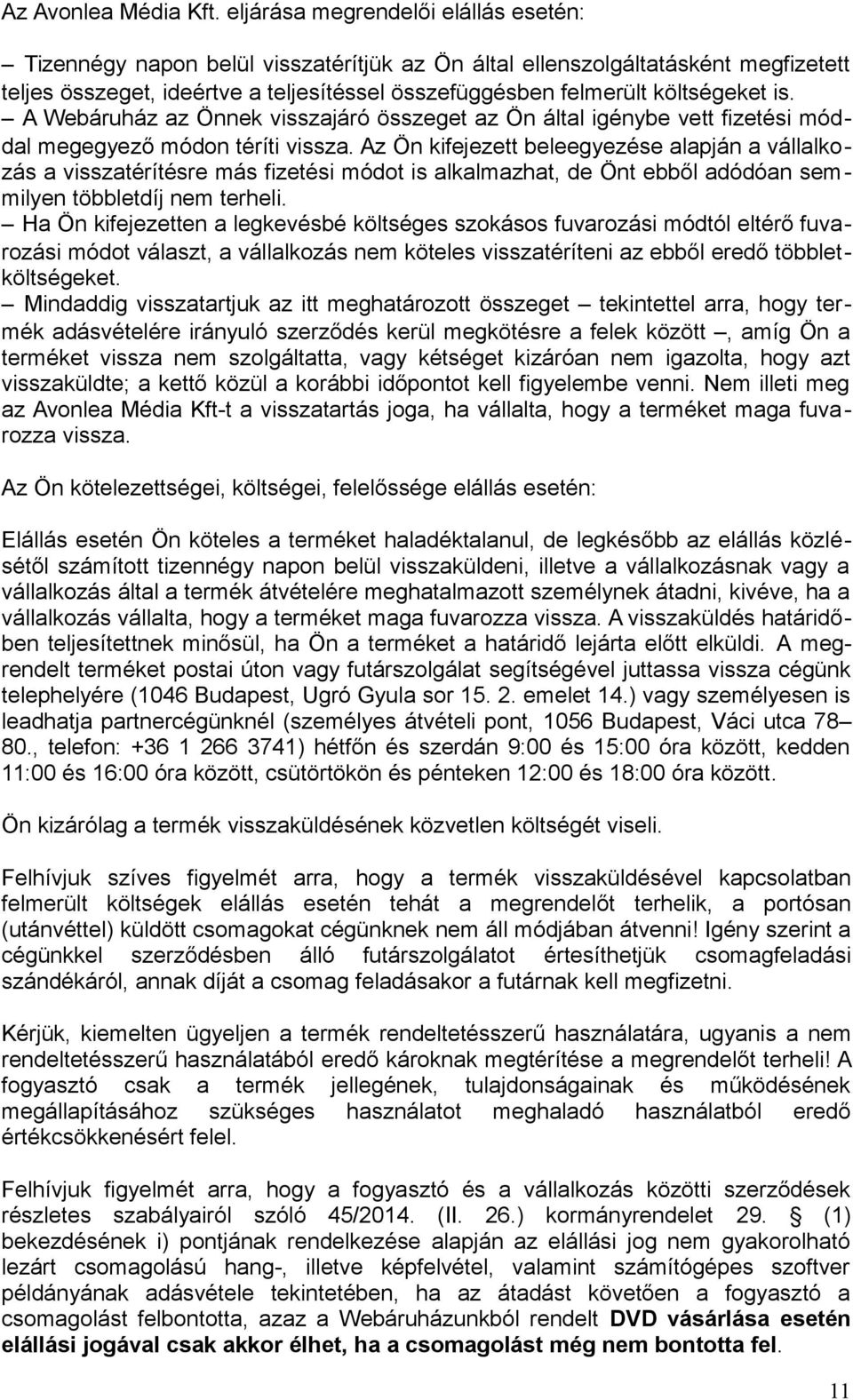 is. A Webáruház az Önnek visszajáró összeget az Ön által igénybe vett fizetési móddal megegyező módon téríti vissza.