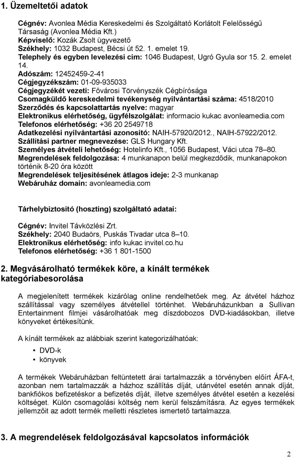 Adószám: 12452459-2-41 Cégjegyzékszám: 01-09-935033 Cégjegyzékét vezeti: Fővárosi Törvényszék Cégbírósága Csomagküldő kereskedelmi tevékenység nyilvántartási száma: 4518/2010 Szerződés és